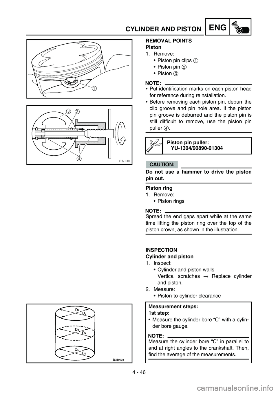 YAMAHA WR 450F 2006 Owners Manual 4 - 46
ENGCYLINDER AND PISTON
REMOVAL POINTS
Piston
1. Remove:
Piston pin clips 1
Piston pin 2
Piston 3
NOTE:
Put identification marks on each piston head
for reference during reinstallation.
YAMAHA WR 450F 2006 Owners Manual 4 - 46
ENGCYLINDER AND PISTON
REMOVAL POINTS
Piston
1. Remove:
Piston pin clips 1
Piston pin 2
Piston 3
NOTE:
Put identification marks on each piston head
for reference during reinstallation.

