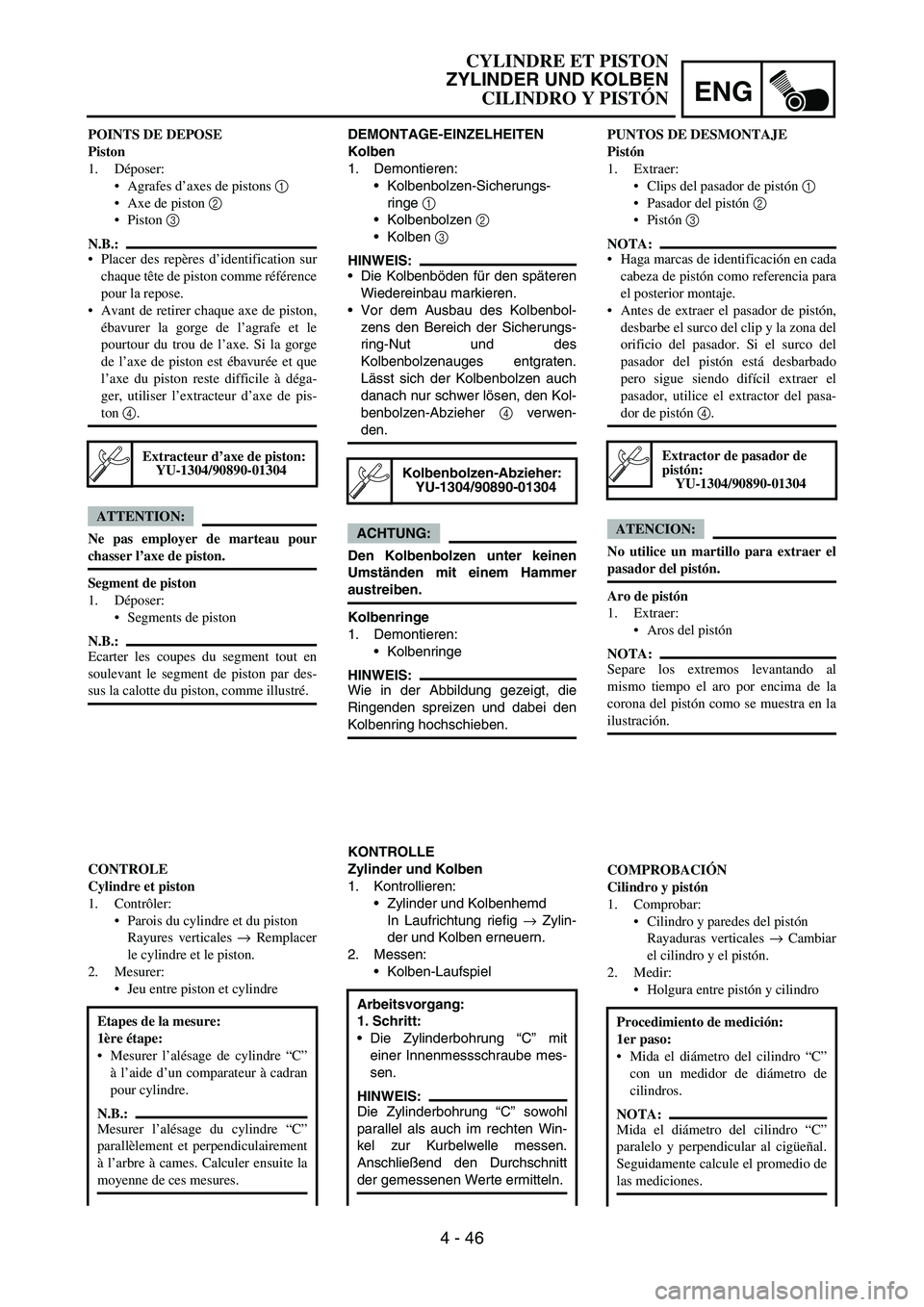 YAMAHA WR 450F 2006 Owners Manual ENG
4 - 46
DEMONTAGE-EINZELHEITEN
Kolben
1. Demontieren:
Kolbenbolzen-Sicherungs-
ringe
1
Kolbenbolzen
2
Kolben
3
HINWEIS:
Die Kolbenböden für den späteren
Wiedereinbau markieren.
Vor de YAMAHA WR 450F 2006 Owners Manual ENG
4 - 46
DEMONTAGE-EINZELHEITEN
Kolben
1. Demontieren:
Kolbenbolzen-Sicherungs-
ringe
1
Kolbenbolzen
2
Kolben
3
HINWEIS:
Die Kolbenböden für den späteren
Wiedereinbau markieren.
Vor de