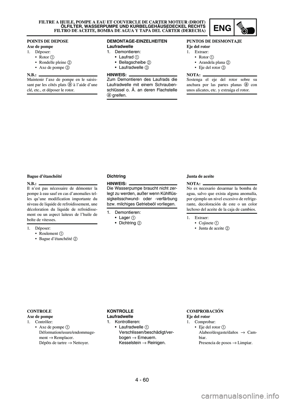 YAMAHA WR 450F 2006 Owners Manual ENG
4 - 60
DEMONTAGE-EINZELHEITEN
Laufradwelle
1. Demontieren:
Laufrad
1
Beilagscheibe
2
Laufradwelle
3
HINWEIS:
Zum Demontieren des Laufrads die
Laufradwelle mit einem Schrauben-
schlüssel YAMAHA WR 450F 2006 Owners Manual ENG
4 - 60
DEMONTAGE-EINZELHEITEN
Laufradwelle
1. Demontieren:
Laufrad
1
Beilagscheibe
2
Laufradwelle
3
HINWEIS:
Zum Demontieren des Laufrads die
Laufradwelle mit einem Schrauben-
schlüssel