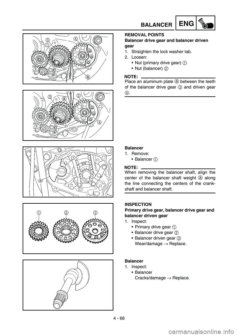 YAMAHA WR 450F 2006 Owners Manual 4 - 66
ENGBALANCER
REMOVAL POINTS
Balancer drive gear and balancer driven
gear
1. Straighten the lock washer tab.
2. Loosen:
Nut (primary drive gear) 1
Nut (balancer) 2
NOTE:
Place an aluminum pl YAMAHA WR 450F 2006 Owners Manual 4 - 66
ENGBALANCER
REMOVAL POINTS
Balancer drive gear and balancer driven
gear
1. Straighten the lock washer tab.
2. Loosen:
Nut (primary drive gear) 1
Nut (balancer) 2
NOTE:
Place an aluminum pl