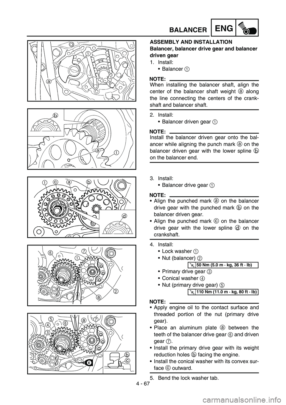 YAMAHA WR 450F 2006 Owners Manual 4 - 67
ENGBALANCER
ASSEMBLY AND INSTALLATION
Balancer, balancer drive gear and balancer
driven gear
1. Install:
Balancer 1
NOTE:
When installing the balancer shaft, align the
center of the balancer YAMAHA WR 450F 2006 Owners Manual 4 - 67
ENGBALANCER
ASSEMBLY AND INSTALLATION
Balancer, balancer drive gear and balancer
driven gear
1. Install:
Balancer 1
NOTE:
When installing the balancer shaft, align the
center of the balancer