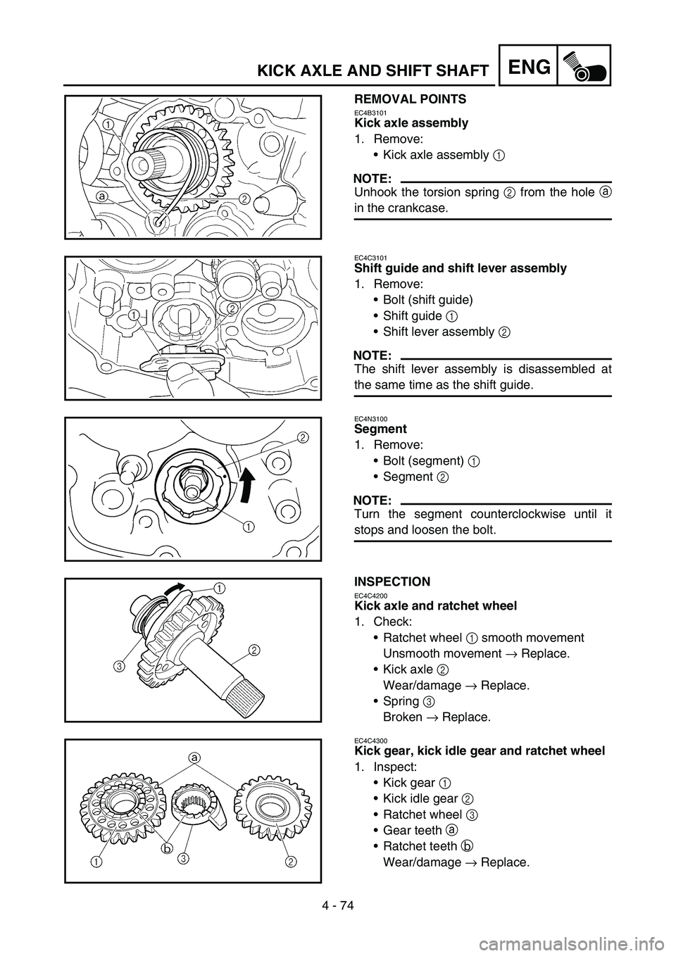 YAMAHA WR 450F 2006 Owners Manual 4 - 74
ENGKICK AXLE AND SHIFT SHAFT
REMOVAL POINTS
EC4B3101
Kick axle assembly
1. Remove:
Kick axle assembly 1
NOTE:
Unhook the torsion spring 2 from the hole a
in the crankcase.
EC4C3101
Shift guid YAMAHA WR 450F 2006 Owners Manual 4 - 74
ENGKICK AXLE AND SHIFT SHAFT
REMOVAL POINTS
EC4B3101
Kick axle assembly
1. Remove:
Kick axle assembly 1
NOTE:
Unhook the torsion spring 2 from the hole a
in the crankcase.
EC4C3101
Shift guid