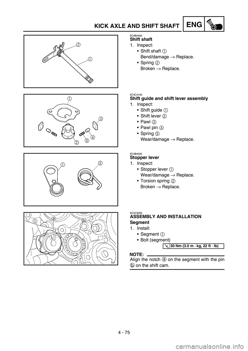 YAMAHA WR 450F 2006 Owners Manual 4 - 75
ENGKICK AXLE AND SHIFT SHAFT
EC4B4400
Shift shaft
1. Inspect:
Shift shaft 1
Bend/damage → Replace.
Spring 2
Broken → Replace.
EC4C4100
Shift guide and shift lever assembly
1. Inspect:
YAMAHA WR 450F 2006 Owners Manual 4 - 75
ENGKICK AXLE AND SHIFT SHAFT
EC4B4400
Shift shaft
1. Inspect:
Shift shaft 1
Bend/damage → Replace.
Spring 2
Broken → Replace.
EC4C4100
Shift guide and shift lever assembly
1. Inspect:
