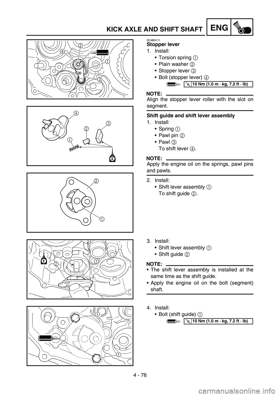 YAMAHA WR 450F 2006 Owners Manual 4 - 76
ENGKICK AXLE AND SHIFT SHAFT
EC4B5111
Stopper lever
1. Install:
Torsion spring 1
Plain washer 2
Stopper lever 3
Bolt (stopper lever) 4
NOTE:
Align the stopper lever roller with the slot YAMAHA WR 450F 2006 Owners Manual 4 - 76
ENGKICK AXLE AND SHIFT SHAFT
EC4B5111
Stopper lever
1. Install:
Torsion spring 1
Plain washer 2
Stopper lever 3
Bolt (stopper lever) 4
NOTE:
Align the stopper lever roller with the slot