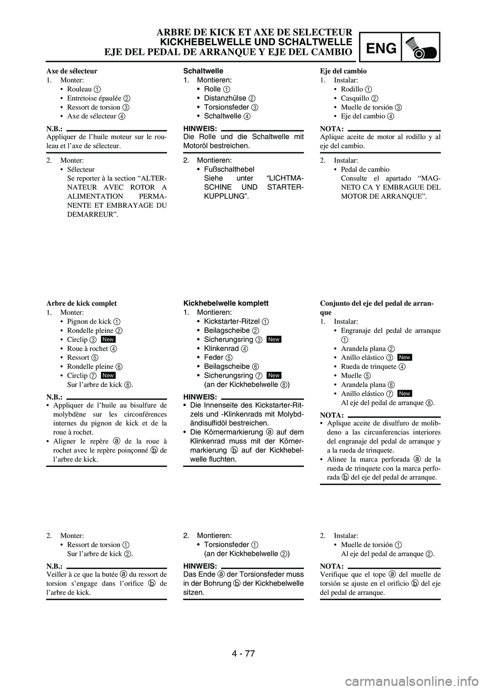YAMAHA WR 450F 2006 Notices Demploi (in French) ENG
4 - 77
Schaltwelle
1. Montieren:
Rolle
1
Distanzhülse
2
Torsionsfeder
3
Schaltwelle
4
HINWEIS:
Die Rolle und die Schaltwelle mit
Motoröl bestreichen.
2. Montieren:
Fußschalthebel
S YAMAHA WR 450F 2006 Notices Demploi (in French) ENG
4 - 77
Schaltwelle
1. Montieren:
Rolle
1
Distanzhülse
2
Torsionsfeder
3
Schaltwelle
4
HINWEIS:
Die Rolle und die Schaltwelle mit
Motoröl bestreichen.
2. Montieren:
Fußschalthebel
S