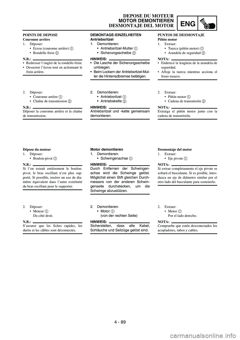 YAMAHA WR 450F 2006 Owners Manual ENG
4 - 89
DEMONTAGE-EINZELHEITEN
Antriebsritzel
1. Demontieren:
Antriebsritzel-Mutter
1
Sicherungsscheibe
2
HINWEIS:
Die Lasche der Sicherungsscheibe
umbiegen.
Beim Lockern der Antriebsritzel YAMAHA WR 450F 2006 Owners Manual ENG
4 - 89
DEMONTAGE-EINZELHEITEN
Antriebsritzel
1. Demontieren:
Antriebsritzel-Mutter
1
Sicherungsscheibe
2
HINWEIS:
Die Lasche der Sicherungsscheibe
umbiegen.
Beim Lockern der Antriebsritzel