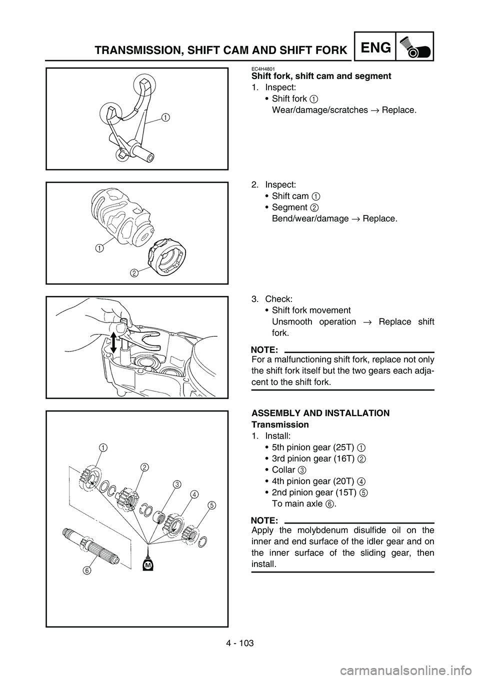 YAMAHA WR 450F 2006 Owners Manual 4 - 103
ENGTRANSMISSION, SHIFT CAM AND SHIFT FORK
EC4H4801
Shift fork, shift cam and segment
1. Inspect:
Shift fork 1
Wear/damage/scratches → Replace.
2. Inspect:
Shift cam 1
Segment 2
Bend/we YAMAHA WR 450F 2006 Owners Manual 4 - 103
ENGTRANSMISSION, SHIFT CAM AND SHIFT FORK
EC4H4801
Shift fork, shift cam and segment
1. Inspect:
Shift fork 1
Wear/damage/scratches → Replace.
2. Inspect:
Shift cam 1
Segment 2
Bend/we