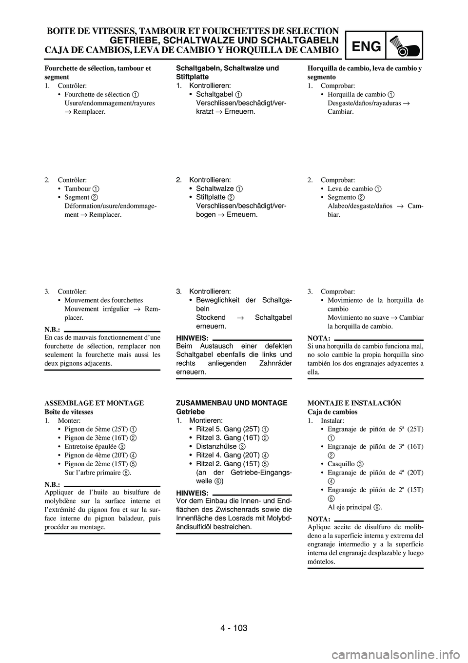 YAMAHA WR 450F 2006 Owners Manual ENG
4 - 103
Schaltgabeln, Schaltwalze und
Stiftplatte
1. Kontrollieren:
Schaltgabel
1
Verschlissen/beschädigt/ver-
kratzt
→ Erneuern.
2. Kontrollieren:
Schaltwalze
1
Stiftplatte
2
Versch YAMAHA WR 450F 2006 Owners Manual ENG
4 - 103
Schaltgabeln, Schaltwalze und
Stiftplatte
1. Kontrollieren:
Schaltgabel
1
Verschlissen/beschädigt/ver-
kratzt
→ Erneuern.
2. Kontrollieren:
Schaltwalze
1
Stiftplatte
2
Versch