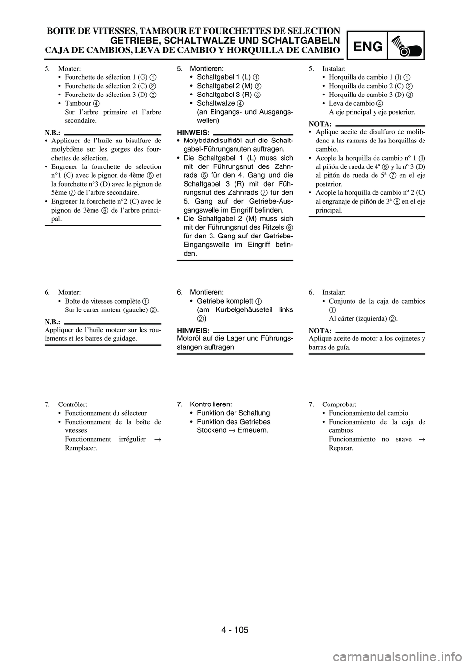 YAMAHA WR 450F 2006 Owners Manual ENG
4 - 105
5. Montieren:
Schaltgabel 1 (L)
1
Schaltgabel 2 (M)
2
Schaltgabel 3 (R)
3
Schaltwalze
4
(an Eingangs- und Ausgangs-
wellen)
HINWEIS:
Molybdändisulfidöl auf die Schalt-
gabel YAMAHA WR 450F 2006 Owners Manual ENG
4 - 105
5. Montieren:
Schaltgabel 1 (L)
1
Schaltgabel 2 (M)
2
Schaltgabel 3 (R)
3
Schaltwalze
4
(an Eingangs- und Ausgangs-
wellen)
HINWEIS:
Molybdändisulfidöl auf die Schalt-
gabel