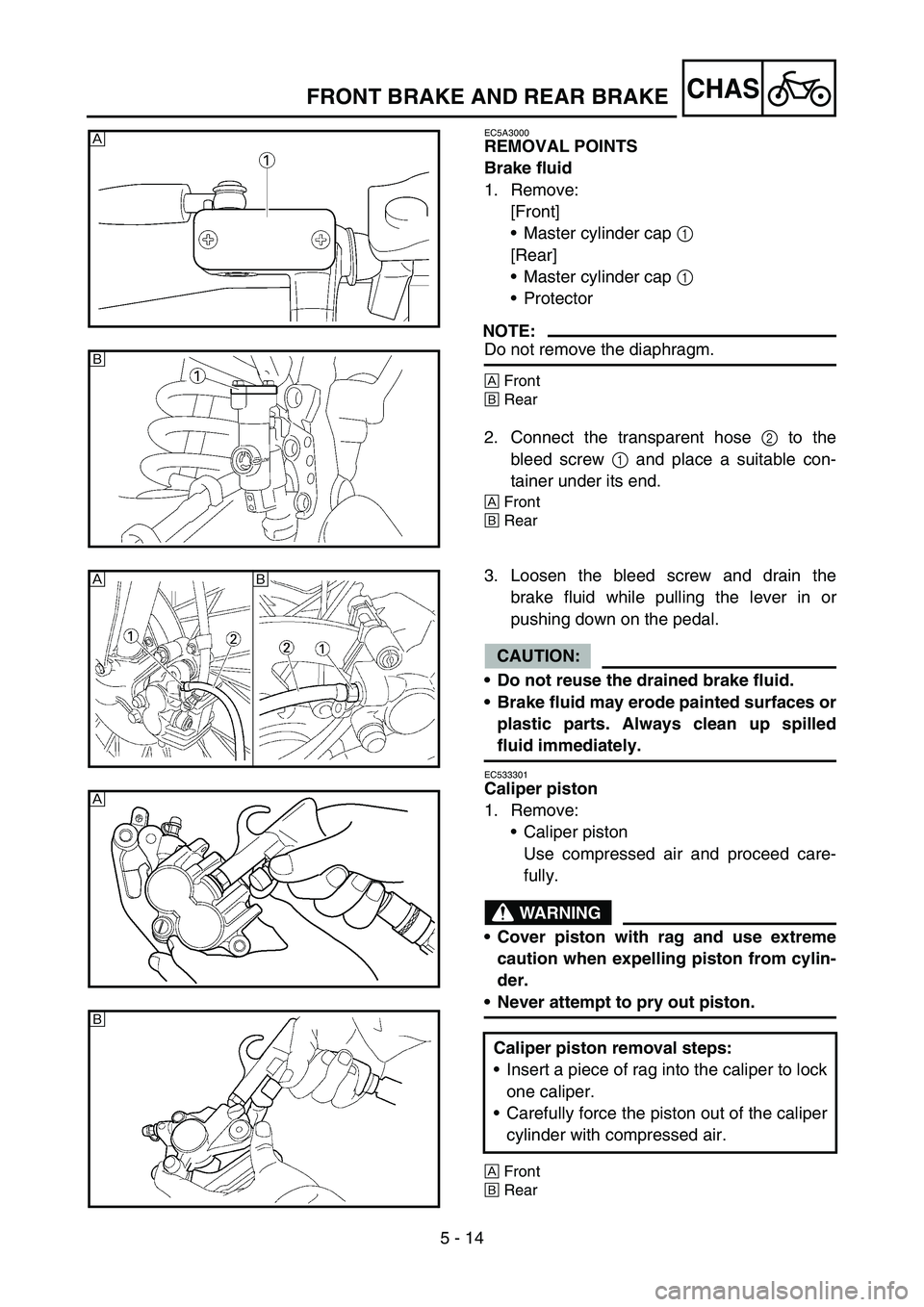 YAMAHA WR 450F 2006  Owners Manual 5 - 14
CHASFRONT BRAKE AND REAR BRAKE
EC5A3000
REMOVAL POINTS
Brake fluid
1. Remove:
[Front]
Master cylinder cap 1 
[Rear]
Master cylinder cap 1 
Protector
NOTE:
Do not remove the diaphragm.
ÈFron