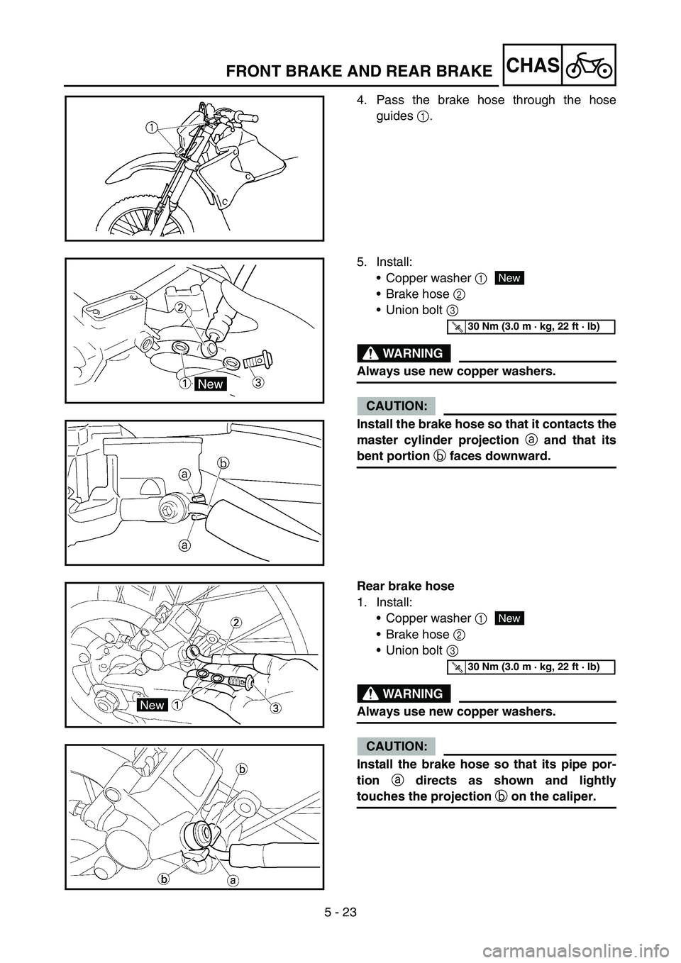 YAMAHA WR 450F 2006 Manuale de Empleo (in Spanish) 5 - 23
CHASFRONT BRAKE AND REAR BRAKE
4. Pass the brake hose through the hose
guides 1.
5. Install:
Copper washer 1
Brake hose 2
Union bolt 3
WARNING
Always use new copper washers.
CAUTION:
Insta YAMAHA WR 450F 2006 Manuale de Empleo (in Spanish) 5 - 23
CHASFRONT BRAKE AND REAR BRAKE
4. Pass the brake hose through the hose
guides 1.
5. Install:
Copper washer 1
Brake hose 2
Union bolt 3
WARNING
Always use new copper washers.
CAUTION:
Insta