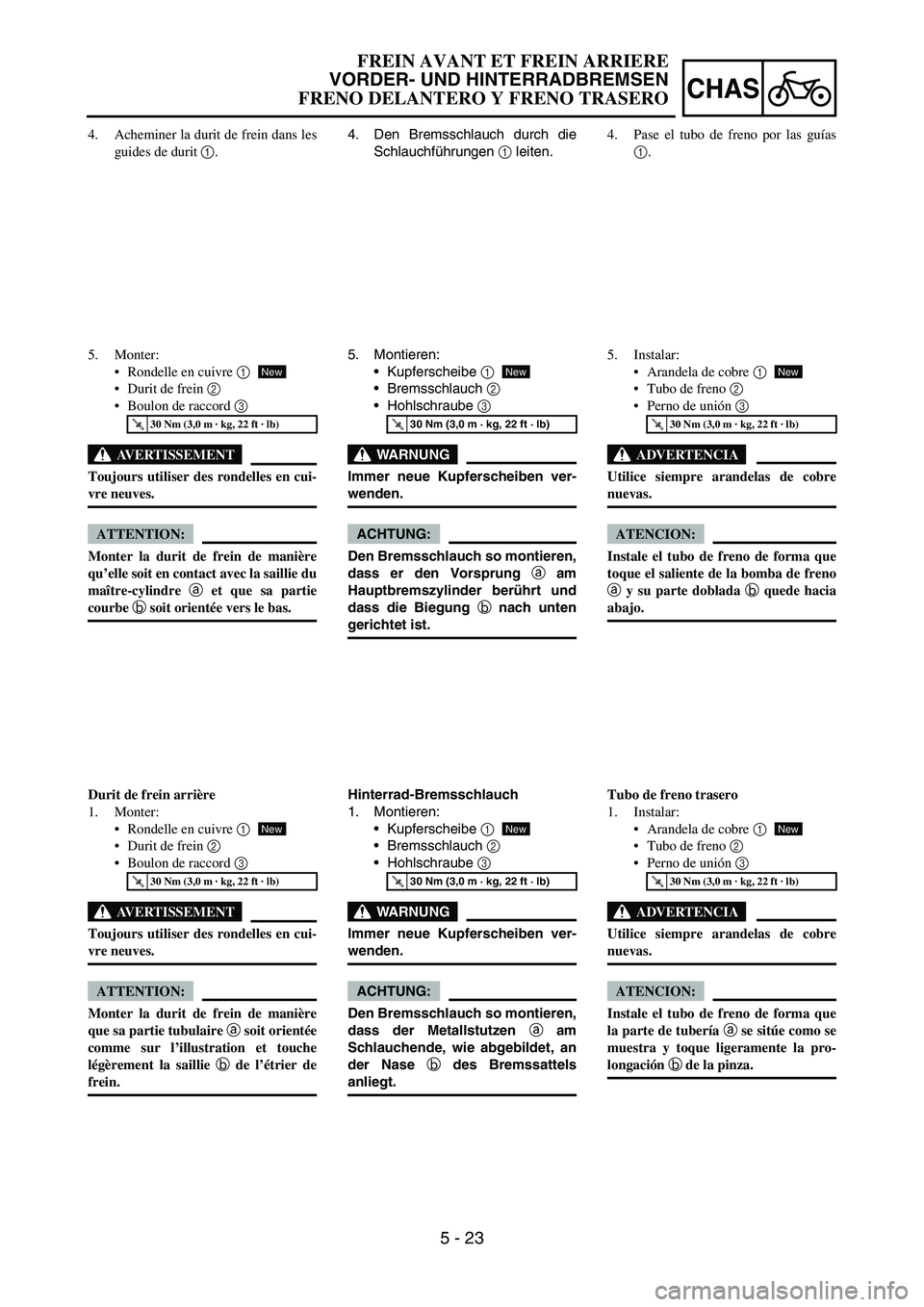 YAMAHA WR 450F 2006 Owners Manual 5 - 23
CHAS
4. Den Bremsschlauch durch die
Schlauchführungen
1 leiten.
5. Montieren:
Kupferscheibe
1
Bremsschlauch
2
Hohlschraube
3
WARNUNG
Immer neue Kupferscheiben ver-
wenden.
ACHTUNG:
De YAMAHA WR 450F 2006 Owners Manual 5 - 23
CHAS
4. Den Bremsschlauch durch die
Schlauchführungen
1 leiten.
5. Montieren:
Kupferscheibe
1
Bremsschlauch
2
Hohlschraube
3
WARNUNG
Immer neue Kupferscheiben ver-
wenden.
ACHTUNG:
De