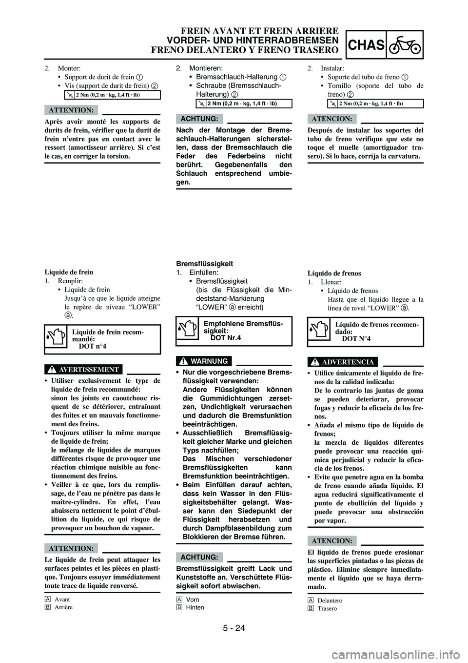 YAMAHA WR 450F 2006 Owners Manual 5 - 24
CHAS
2. Montieren:
Bremsschlauch-Halterung
1
Schraube (Bremsschlauch-
Halterung)
2
ACHTUNG:
Nach der Montage der Brems-
schlauch-Halterungen sicherstel-
len, dass der Bremsschlauch die
Fed YAMAHA WR 450F 2006 Owners Manual 5 - 24
CHAS
2. Montieren:
Bremsschlauch-Halterung
1
Schraube (Bremsschlauch-
Halterung)
2
ACHTUNG:
Nach der Montage der Brems-
schlauch-Halterungen sicherstel-
len, dass der Bremsschlauch die
Fed