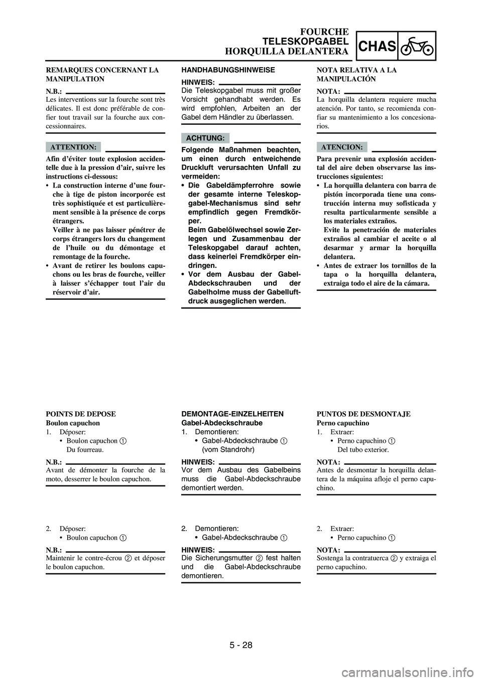 YAMAHA WR 450F 2006 Owners Manual 5 - 28
CHAS
HANDHABUNGSHINWEISE
HINWEIS:
Die Teleskopgabel muss mit großer
Vorsicht gehandhabt werden. Es
wird empfohlen, Arbeiten an der
Gabel dem Händler zu überlassen.
ACHTUNG:
Folgende Maßnahm YAMAHA WR 450F 2006 Owners Manual 5 - 28
CHAS
HANDHABUNGSHINWEISE
HINWEIS:
Die Teleskopgabel muss mit großer
Vorsicht gehandhabt werden. Es
wird empfohlen, Arbeiten an der
Gabel dem Händler zu überlassen.
ACHTUNG:
Folgende Maßnahm