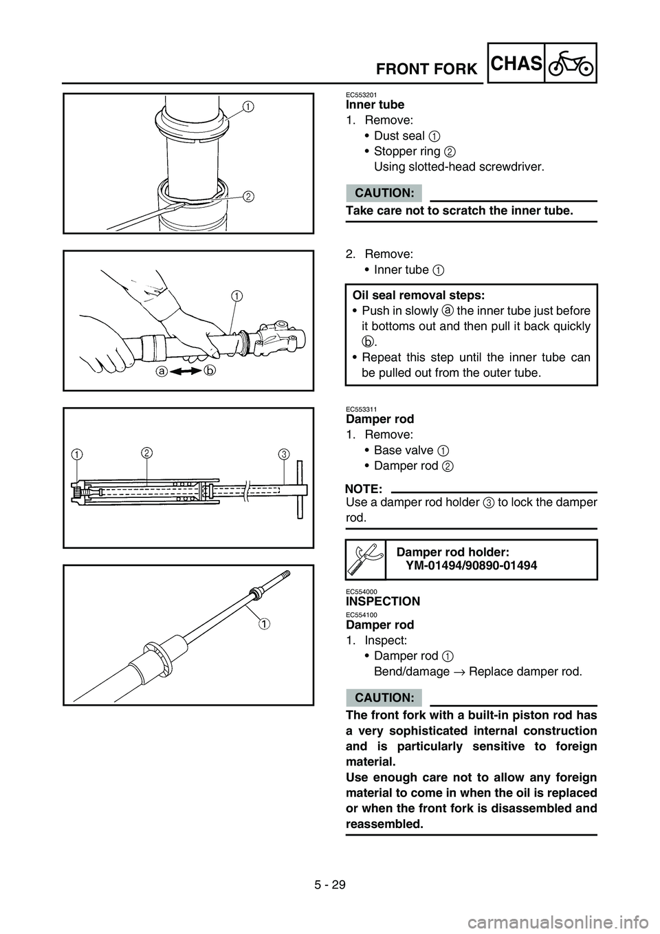 YAMAHA WR 450F 2006 Owners Manual 5 - 29
CHAS
EC553201
Inner tube
1. Remove:
Dust seal 1
Stopper ring 2
Using slotted-head screwdriver.
CAUTION:
Take care not to scratch the inner tube.
2. Remove:
Inner tube 1
Oil seal removal s YAMAHA WR 450F 2006 Owners Manual 5 - 29
CHAS
EC553201
Inner tube
1. Remove:
Dust seal 1
Stopper ring 2
Using slotted-head screwdriver.
CAUTION:
Take care not to scratch the inner tube.
2. Remove:
Inner tube 1
Oil seal removal s