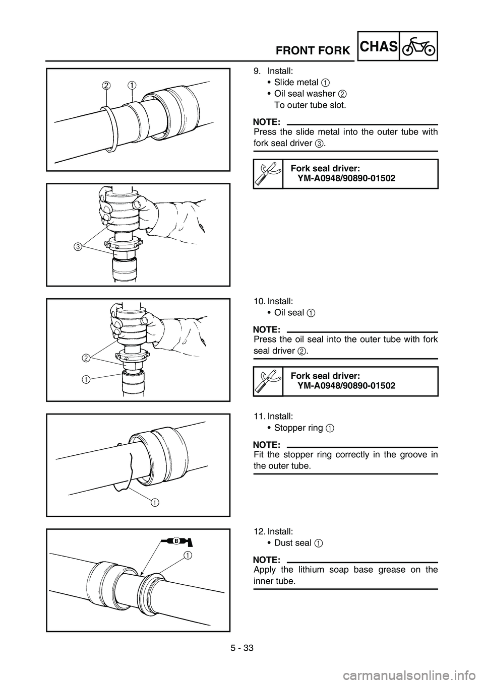 YAMAHA WR 450F 2006 Owners Guide 5 - 33
CHASFRONT FORK
9. Install:
Slide metal 1
Oil seal washer 2
To outer tube slot.
NOTE:
Press the slide metal into the outer tube with
fork seal driver 3.
Fork seal driver:
YM-A0948/90890-0150 YAMAHA WR 450F 2006 Owners Guide 5 - 33
CHASFRONT FORK
9. Install:
Slide metal 1
Oil seal washer 2
To outer tube slot.
NOTE:
Press the slide metal into the outer tube with
fork seal driver 3.
Fork seal driver:
YM-A0948/90890-0150
