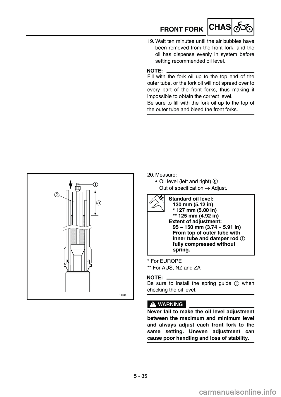 YAMAHA WR 450F 2006 Owners Guide 5 - 35
CHASFRONT FORK
19. Wait ten minutes until the air bubbles have
been removed from the front fork, and the
oil has dispense evenly in system before
setting recommended oil level.
NOTE:
Fill with YAMAHA WR 450F 2006 Owners Guide 5 - 35
CHASFRONT FORK
19. Wait ten minutes until the air bubbles have
been removed from the front fork, and the
oil has dispense evenly in system before
setting recommended oil level.
NOTE:
Fill with