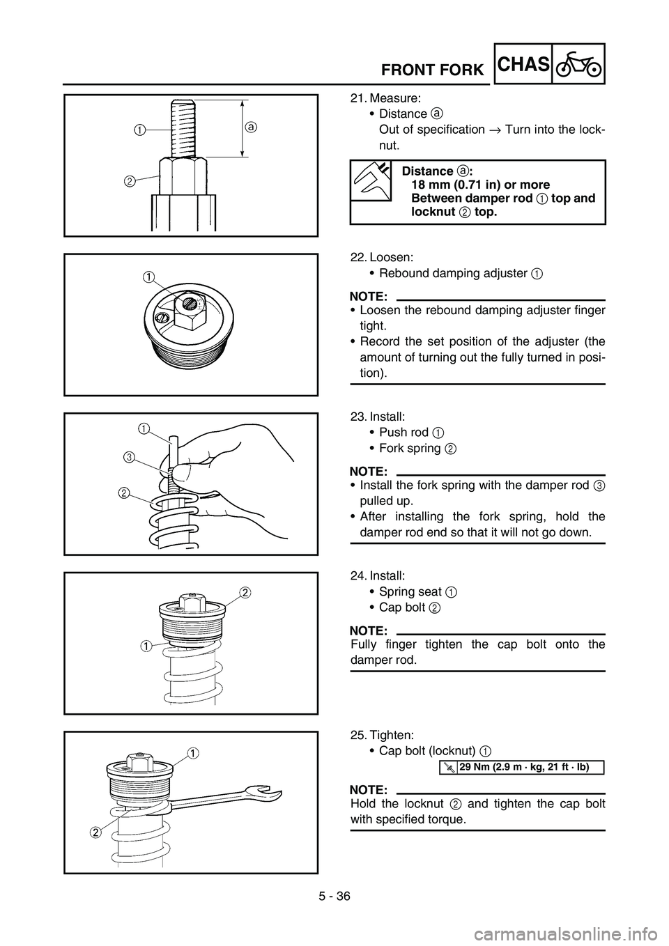 YAMAHA WR 450F 2006 Owners Guide 5 - 36
CHASFRONT FORK
21. Measure:
Distance a
Out of specification → Turn into the lock-
nut.
Distance
a:
18 mm (0.71 in) or more
Between damper rod
1 top and
locknut
2 top.
22. Loosen:
Rebou YAMAHA WR 450F 2006 Owners Guide 5 - 36
CHASFRONT FORK
21. Measure:
Distance a
Out of specification → Turn into the lock-
nut.
Distance
a:
18 mm (0.71 in) or more
Between damper rod
1 top and
locknut
2 top.
22. Loosen:
Rebou