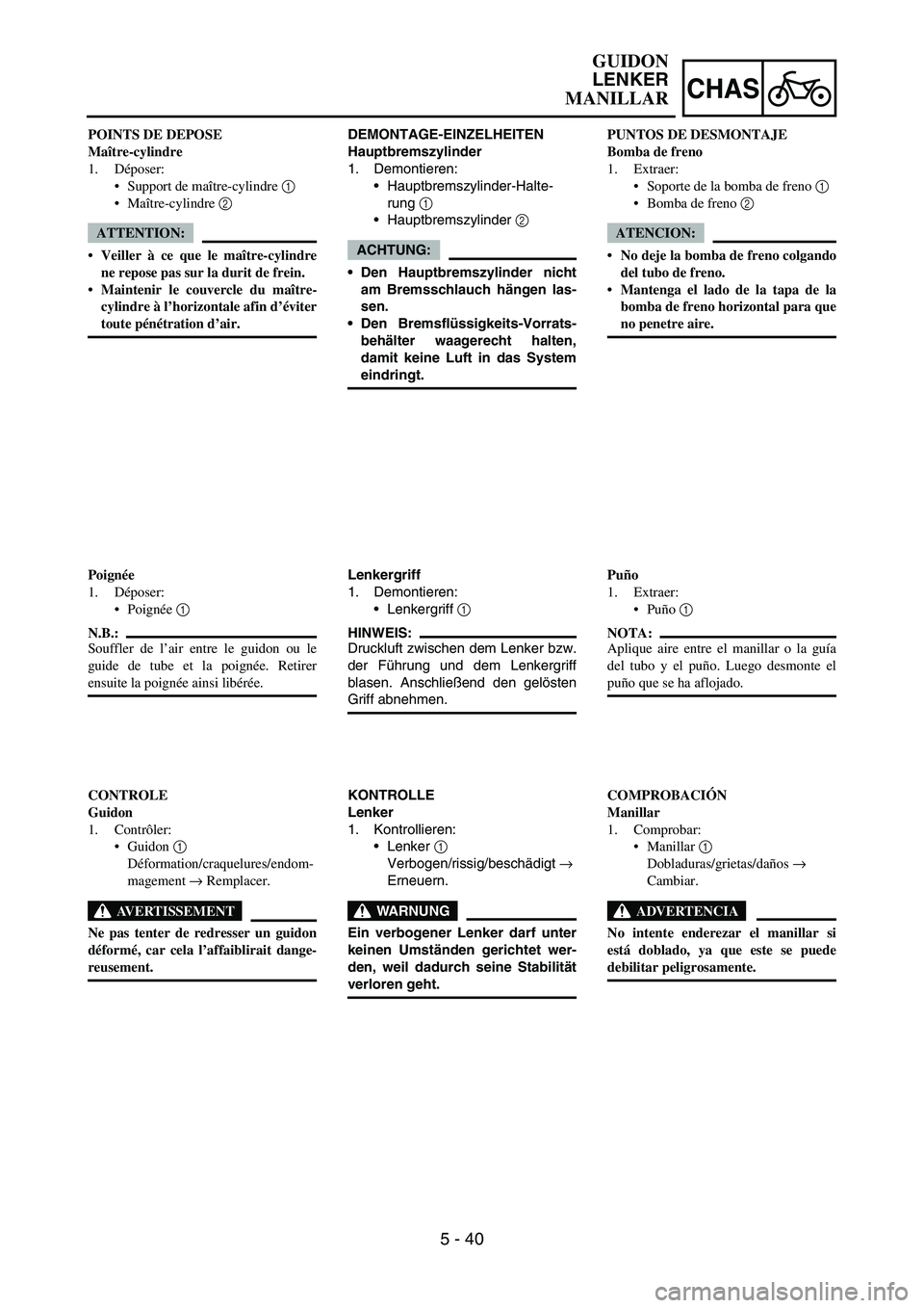 YAMAHA WR 450F 2006 Owners Manual 5 - 40
CHAS
DEMONTAGE-EINZELHEITEN
Hauptbremszylinder
1. Demontieren:
Hauptbremszylinder-Halte-
rung
1
Hauptbremszylinder
2
ACHTUNG:
Den Hauptbremszylinder nicht
am Bremsschlauch hängen las-
s YAMAHA WR 450F 2006 Owners Manual 5 - 40
CHAS
DEMONTAGE-EINZELHEITEN
Hauptbremszylinder
1. Demontieren:
Hauptbremszylinder-Halte-
rung
1
Hauptbremszylinder
2
ACHTUNG:
Den Hauptbremszylinder nicht
am Bremsschlauch hängen las-
s