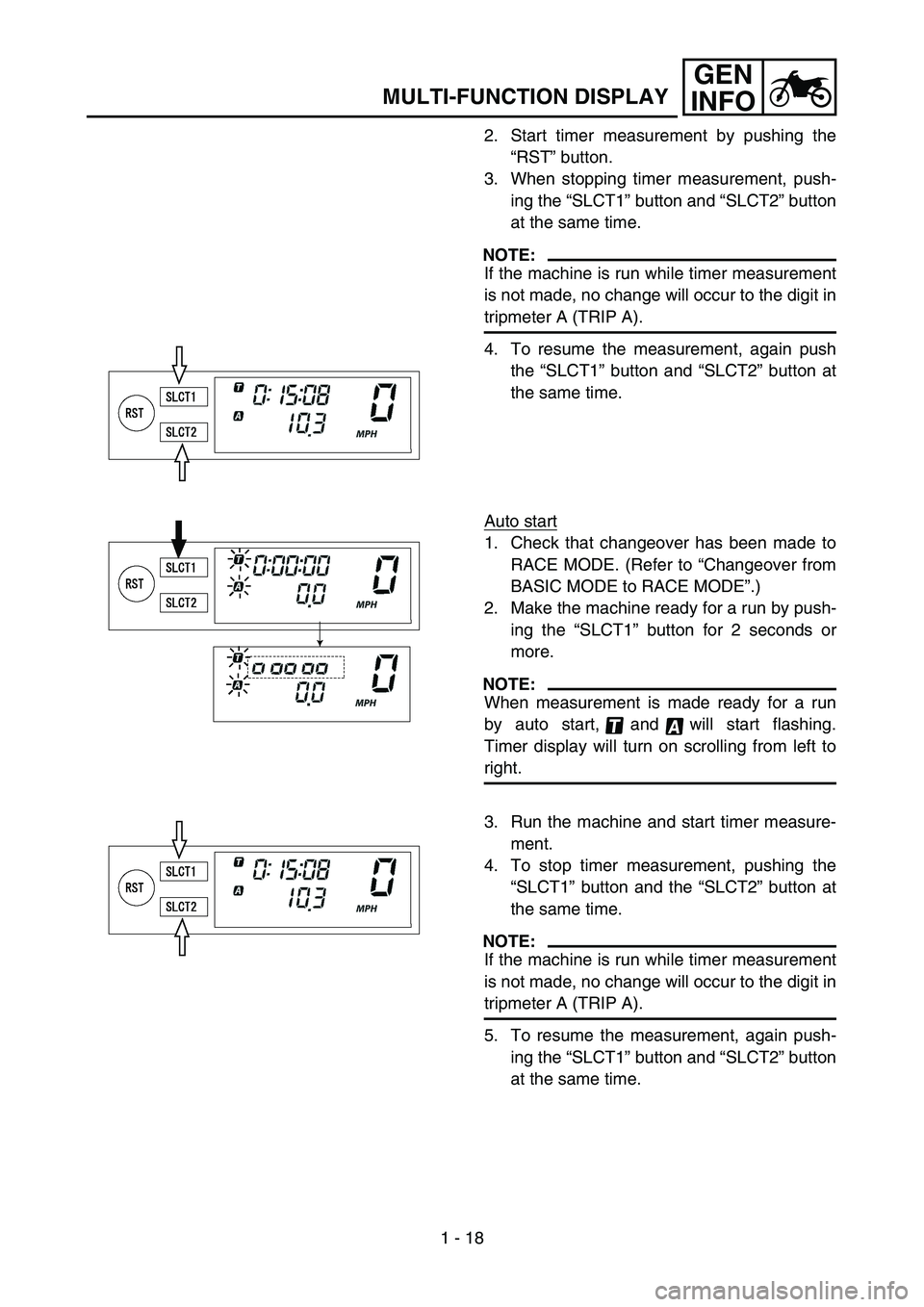 YAMAHA WR 450F 2006  Manuale de Empleo (in Spanish) 1 - 18
GEN
INFO
MULTI-FUNCTION DISPLAY
2. Start timer measurement by pushing the
“RST” button. 
3. When stopping timer measurement, push-
ing the “SLCT1” button and “SLCT2” button
at the s