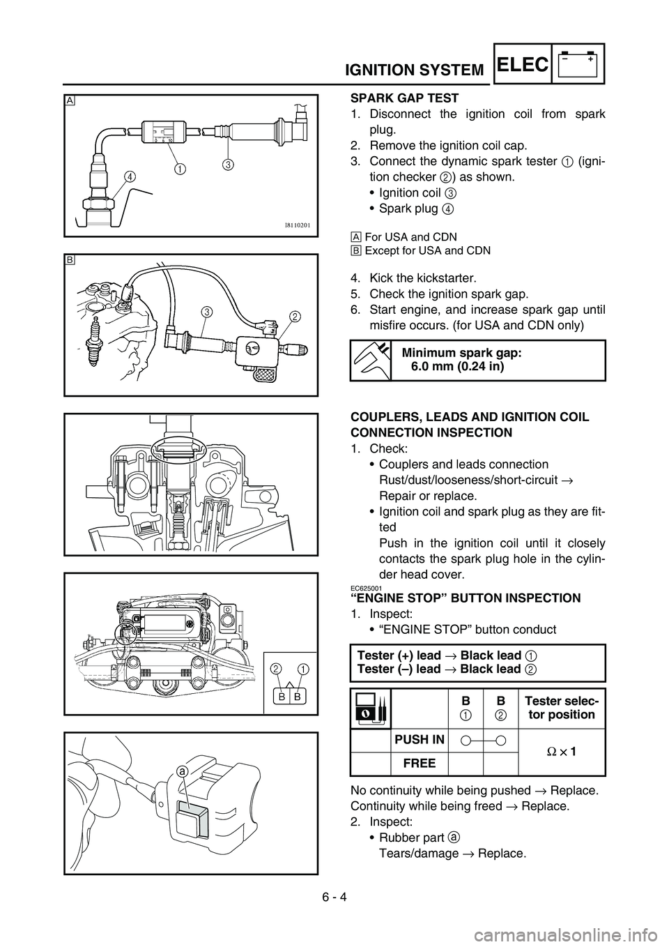 YAMAHA WR 450F 2006 Owners Guide 6 - 4
–+ELECIGNITION SYSTEM
SPARK GAP TEST
1. Disconnect the ignition coil from spark
plug.
2. Remove the ignition coil cap.
3. Connect the dynamic spark tester 1 (igni-
tion checker 2) as shown.
YAMAHA WR 450F 2006 Owners Guide 6 - 4
–+ELECIGNITION SYSTEM
SPARK GAP TEST
1. Disconnect the ignition coil from spark
plug.
2. Remove the ignition coil cap.
3. Connect the dynamic spark tester 1 (igni-
tion checker 2) as shown.