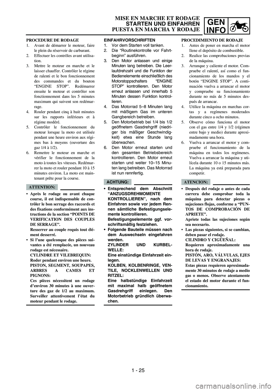 YAMAHA WR 450F 2006 Owners Manual GEN
INFO
EINFAHRVORSCHRIFTEN
1. Vor dem Starten voll tanken.
2. Die “Routinekontrolle vor Fahrt-
beginn” ausführen.
3. Den Motor anlassen und einige
Minuten lang betreiben. Die Leer-
laufdrehzahl YAMAHA WR 450F 2006 Owners Manual GEN
INFO
EINFAHRVORSCHRIFTEN
1. Vor dem Starten voll tanken.
2. Die “Routinekontrolle vor Fahrt-
beginn” ausführen.
3. Den Motor anlassen und einige
Minuten lang betreiben. Die Leer-
laufdrehzahl