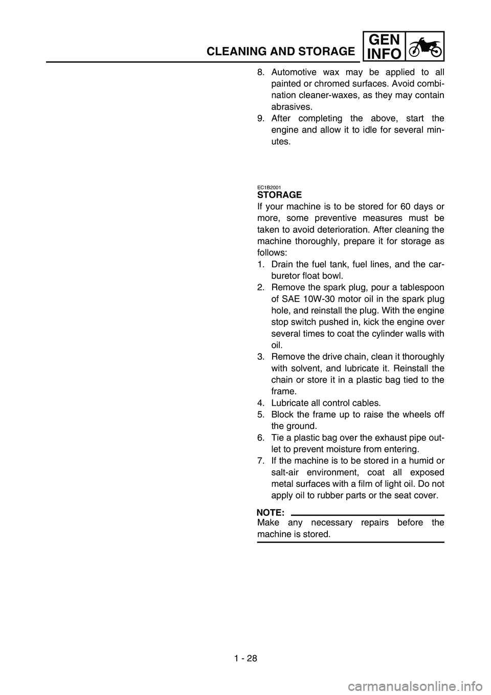 YAMAHA WR 450F 2006 Owners Manual 1 - 28
GEN
INFO
CLEANING AND STORAGE
8. Automotive wax may be applied to all
painted or chromed surfaces. Avoid combi-
nation cleaner-waxes, as they may contain
abrasives.
9. After completing the abov YAMAHA WR 450F 2006 Owners Manual 1 - 28
GEN
INFO
CLEANING AND STORAGE
8. Automotive wax may be applied to all
painted or chromed surfaces. Avoid combi-
nation cleaner-waxes, as they may contain
abrasives.
9. After completing the abov
