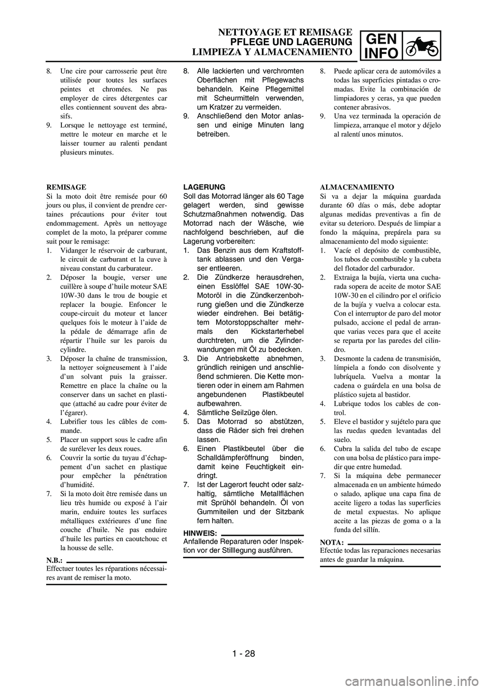 YAMAHA WR 450F 2006  Notices Demploi (in French) GEN
INFO
8. Alle lackierten und verchromten
Oberflächen mit Pflegewachs
behandeln. Keine Pflegemittel
mit Scheurmitteln verwenden,
um Kratzer zu vermeiden.
9. Anschließend den Motor anlas-
sen und e