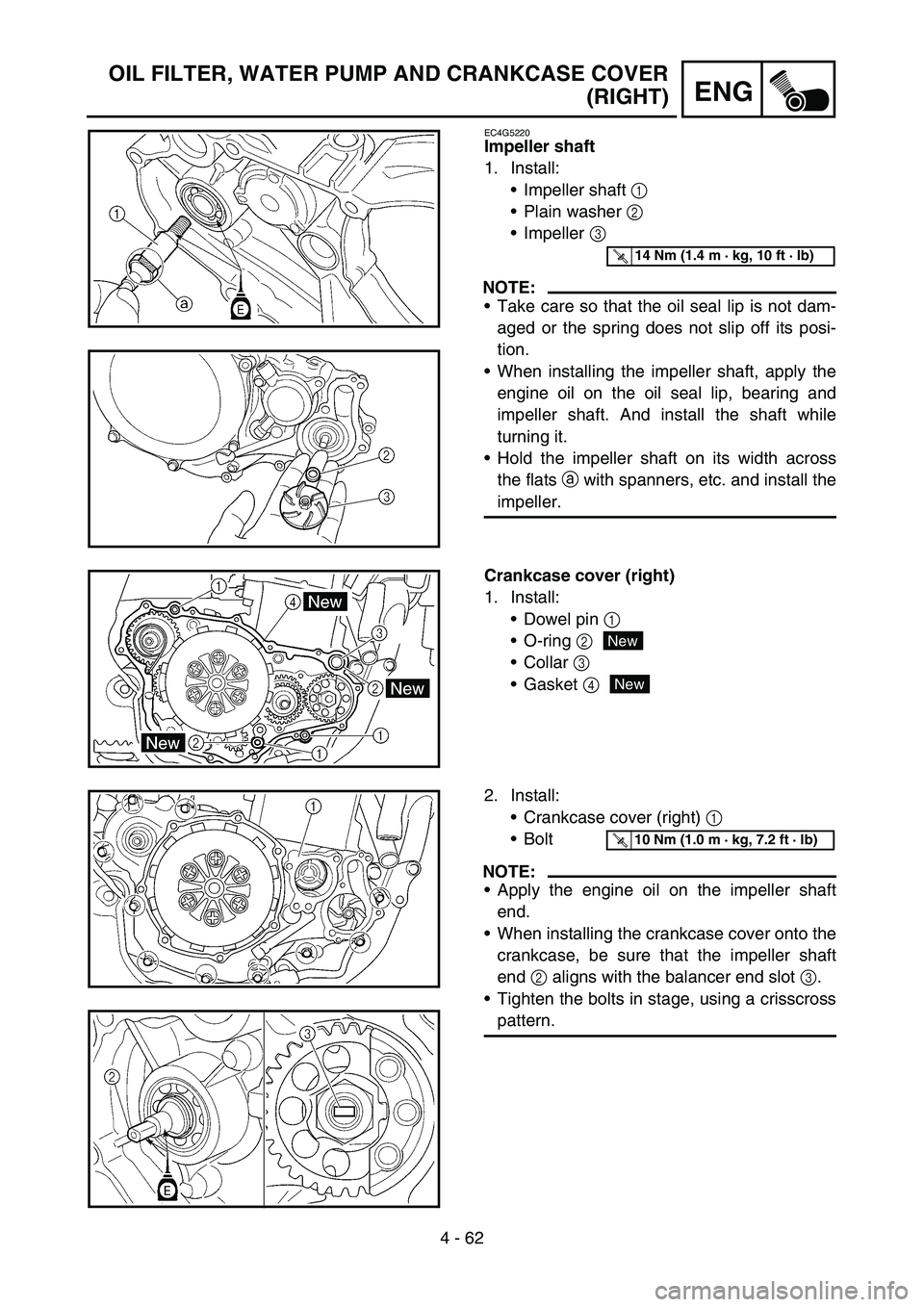 YAMAHA WR 450F 2005  Owners Manual 4 - 62
ENG
OIL FILTER, WATER PUMP AND CRANKCASE COVER
(RIGHT)
EC4G5220
Impeller shaft
1. Install:
Impeller shaft 1 
Plain washer 2 
Impeller 3 
NOTE:
Take care so that the oil seal lip is not dam-