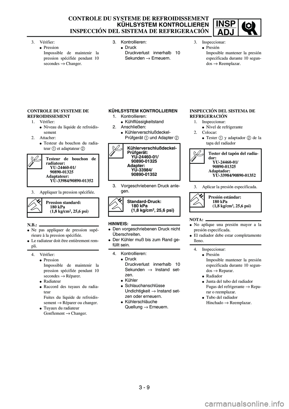 YAMAHA WR 450F 2004 Repair Manual INSP
ADJ
CONTROLE DU SYSTEME DE REFROIDISSEMENT
KÜHLSYSTEM KONTROLLIEREN
INSPECCIÓN DEL SISTEMA DE REFRIGERACIÓN
3. Kontrollieren:
Druck
Druckverlust innerhalb 10
Sekunden → Erneuern.
KÜHLSYSTE