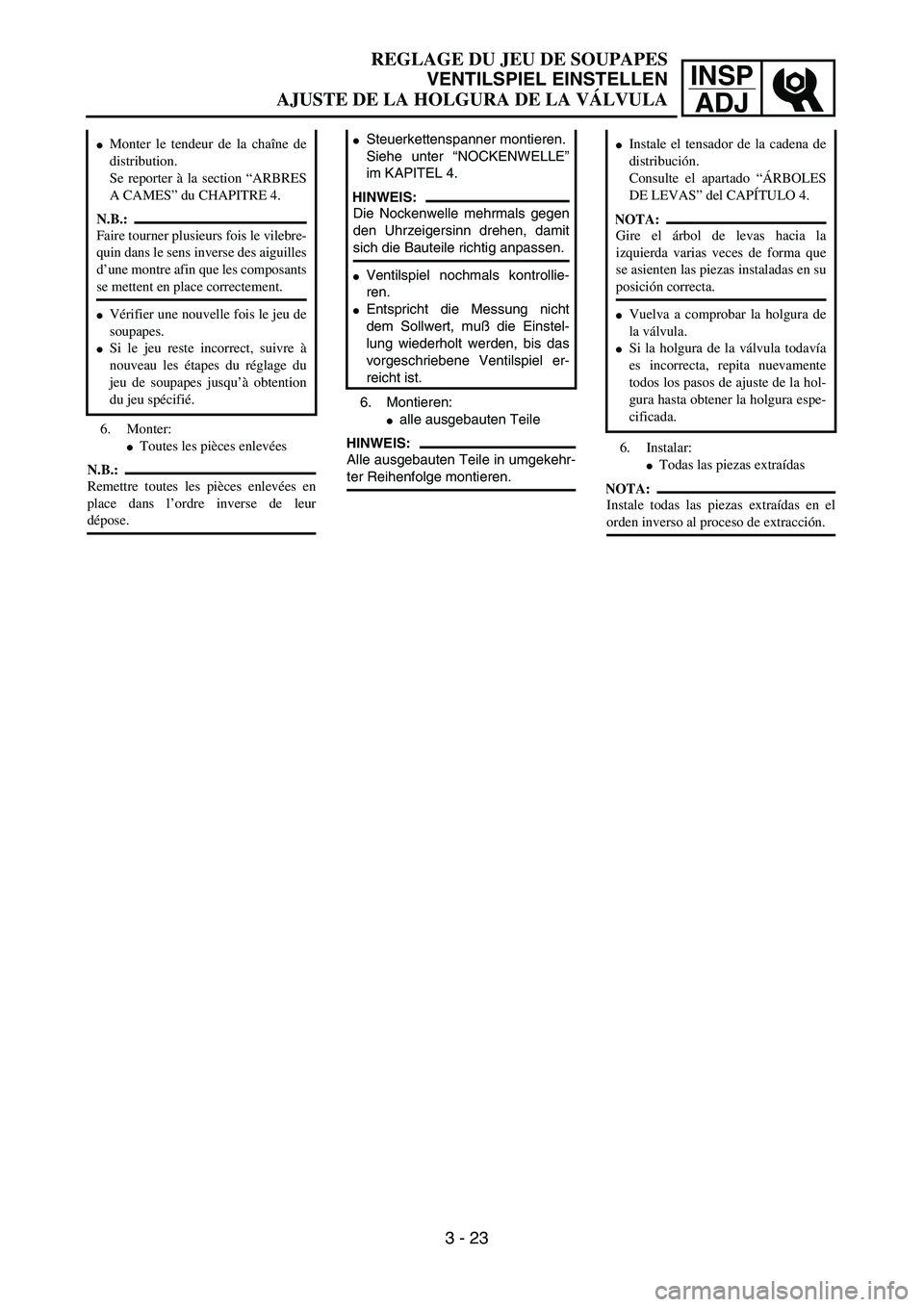 YAMAHA WR 450F 2004 Manual PDF INSP
ADJ
REGLAGE DU JEU DE SOUPAPES
VENTILSPIEL EINSTELLEN
AJUSTE DE LA HOLGURA DE LA VÁLVULA
6. Monter:
Toutes les pièces enlevées
N.B.:
Remettre toutes les pièces enlevées en
place dans l’or