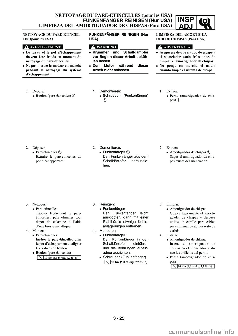 YAMAHA WR 450F 2004 Manual PDF INSP
ADJ
NETTOYAGE DU PARE-ETINCELLES (pour les USA)
FUNKENFÄNGER REINIGEN (Nur USA)
LIMPIEZA DEL AMORTIGUADOR DE CHISPAS (Para USA)
3 - 25
FUNKENFÄNGER REINIGEN (Nur
USA)
WARNUNG
Krümmer und Scha