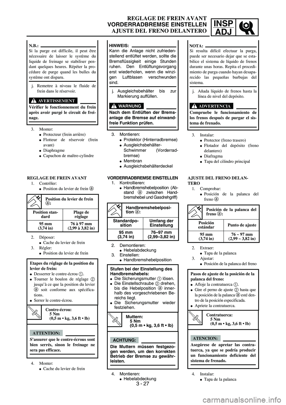 YAMAHA WR 450F 2004 Manual PDF INSP
ADJ
REGLAGE DE FREIN AVANT
VORDERRADBREMSE EINSTELLEN
AJUSTE DEL FRENO DELANTERO
3. Montieren:
Protektor (Hinterradbremse)
Ausgleichsbehälter-
Schwimmer (Vorderrad-
bremse)
Membran
Ausgleich