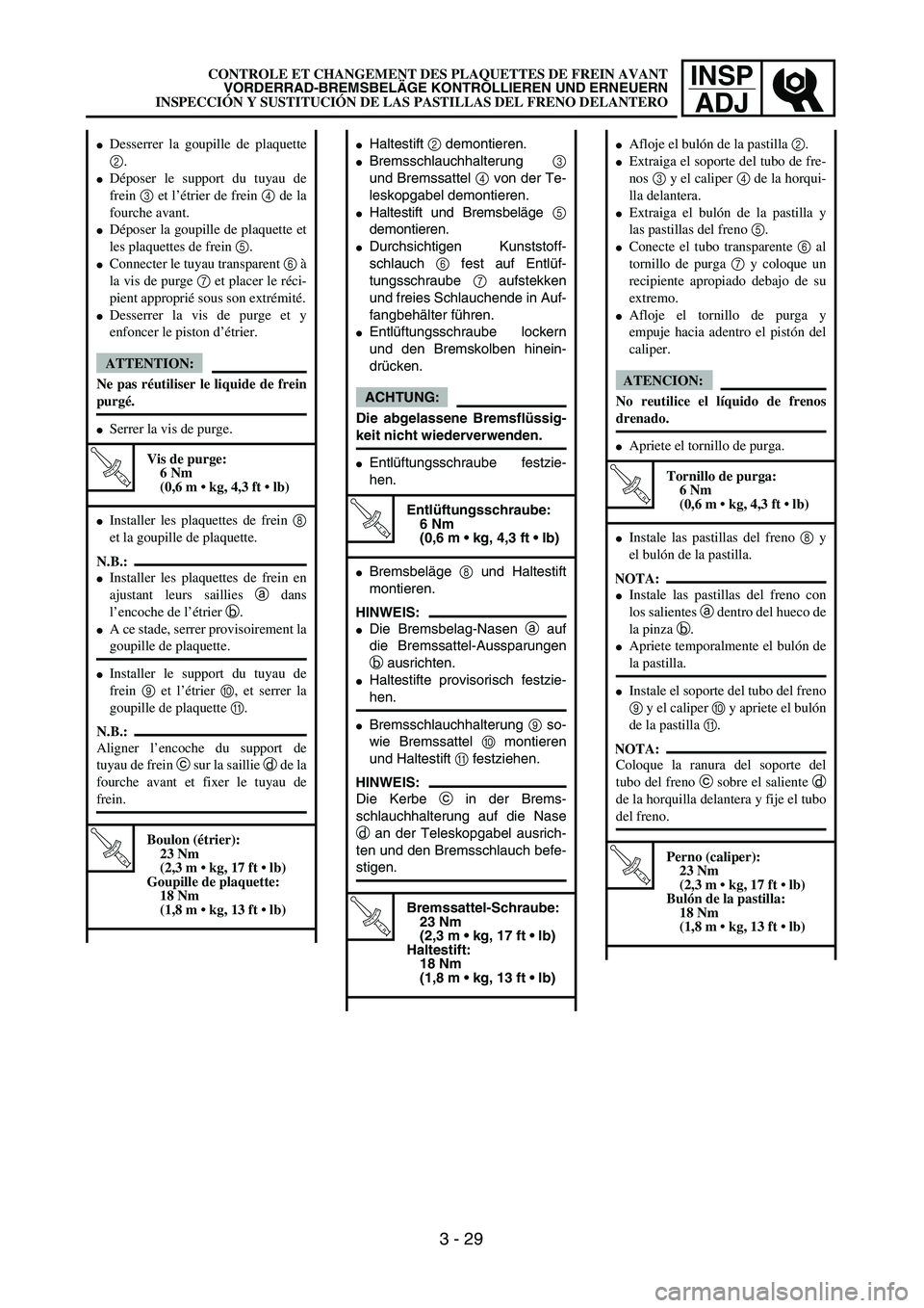 YAMAHA WR 450F 2004  Owners Manual INSP
ADJCONTROLE ET CHANGEMENT DES PLAQUETTES DE FREIN AVANT
VORDERRAD-BREMSBELÄGE KONTROLLIEREN UND ERNEUERN
INSPECCIÓN Y SUSTITUCIÓN DE LAS PASTILLAS DEL FRENO DELANTERO
Haltestift 2 demontieren