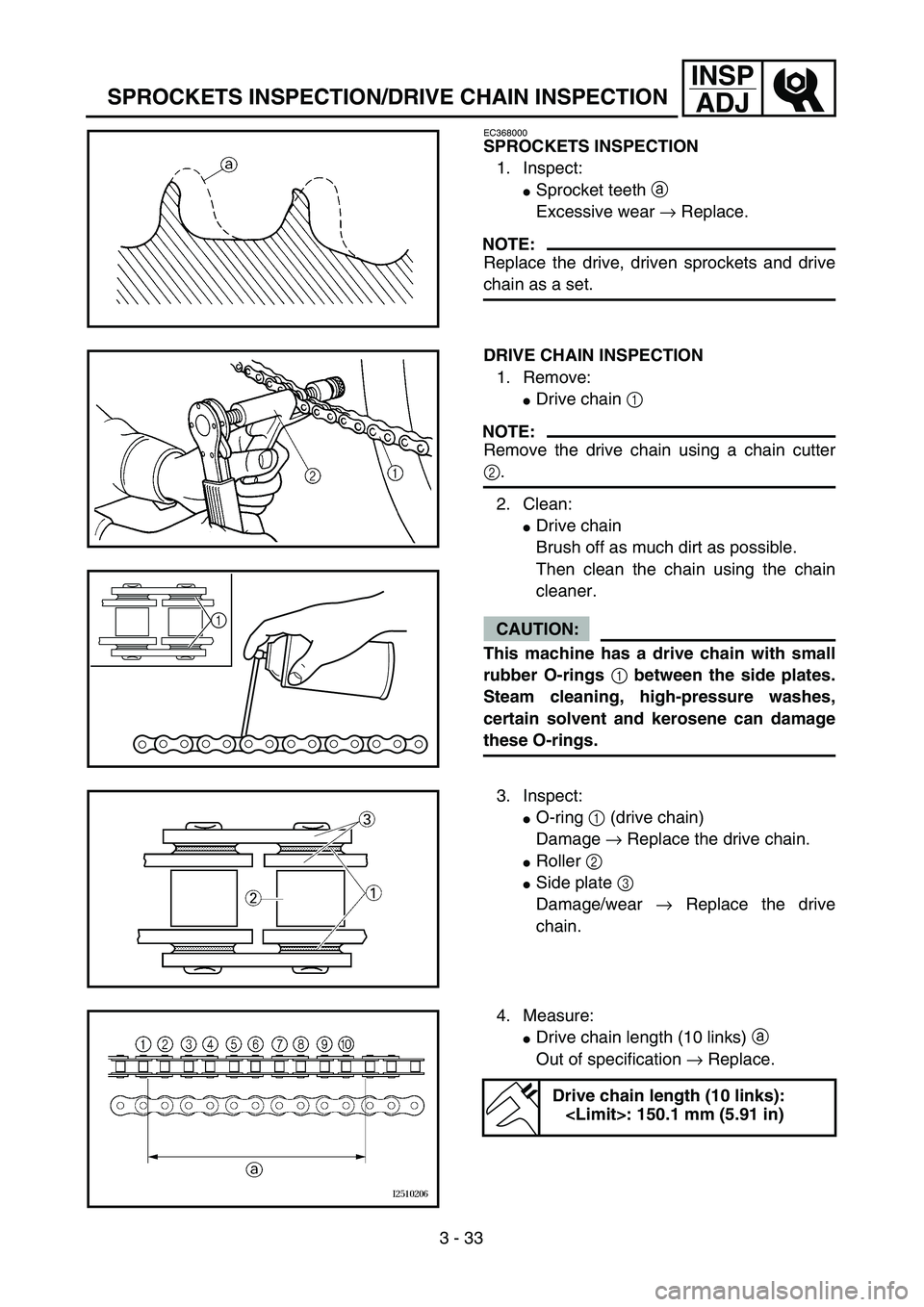 YAMAHA WR 450F 2004  Owners Manual 3 - 33
INSP
ADJ
SPROCKETS INSPECTION/DRIVE CHAIN INSPECTION
EC368000
SPROCKETS INSPECTION
1. Inspect:
Sprocket teeth a 
Excessive wear → Replace.
NOTE:
Replace the drive, driven sprockets and drive