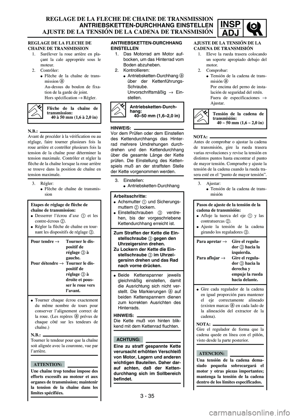 YAMAHA WR 450F 2004 Manual Online INSP
ADJ
ANTRIEBSKETTEN-DURCHHANG
EINSTELLEN
1. Das Motorrad am Motor auf-
bocken, um das Hinterrad vom
Boden abzuheben.
2. Kontrollieren:
Antriebsketten-Durchhang a
über der Kettenführungs-
Schrau