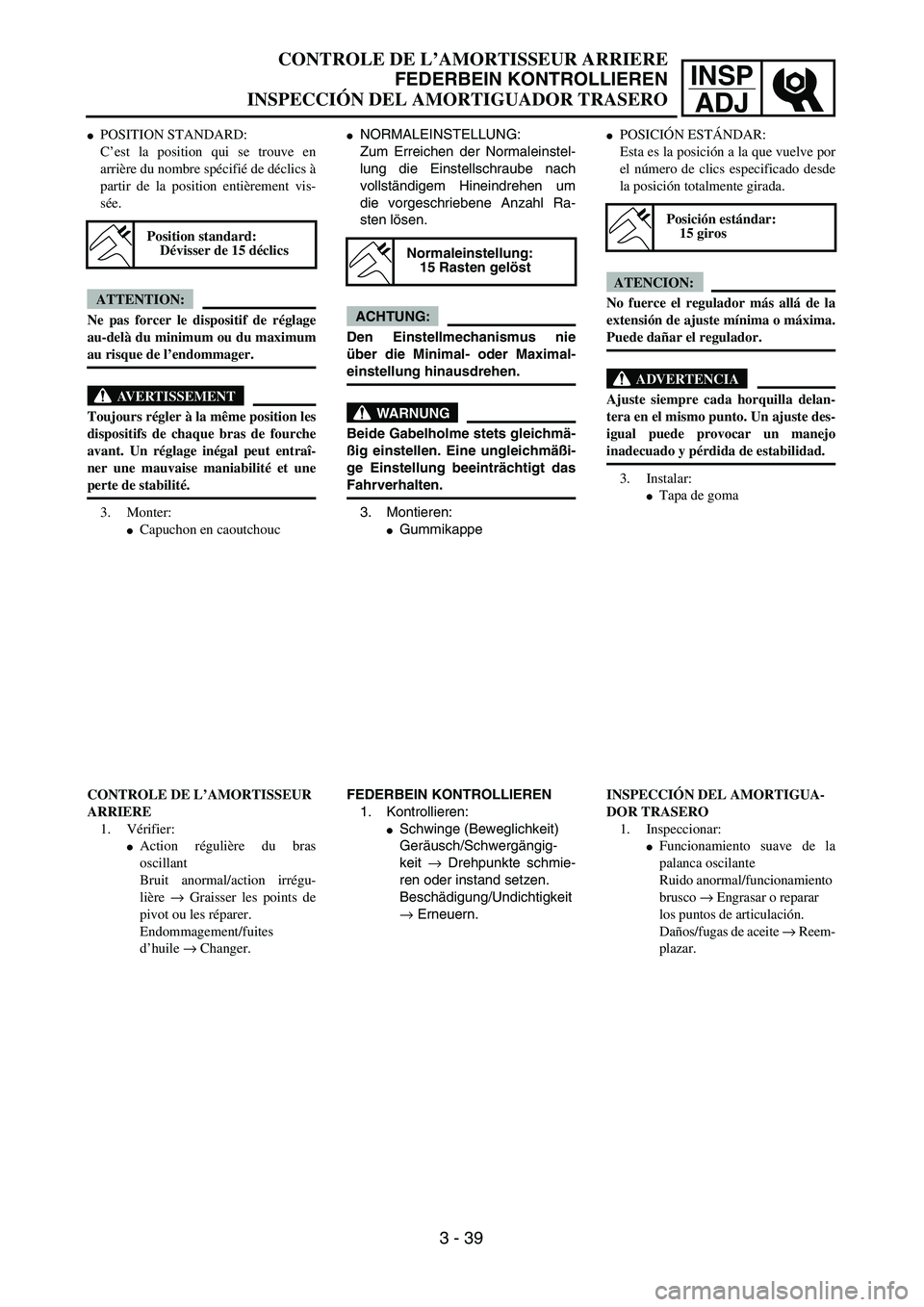 YAMAHA WR 450F 2004 Manual Online INSP
ADJ
CONTROLE DE L’AMORTISSEUR ARRIERE
FEDERBEIN KONTROLLIEREN
INSPECCIÓN DEL AMORTIGUADOR TRASERO
NORMALEINSTELLUNG:
Zum Erreichen der Normaleinstel-
lung die Einstellschraube nach
vollständ