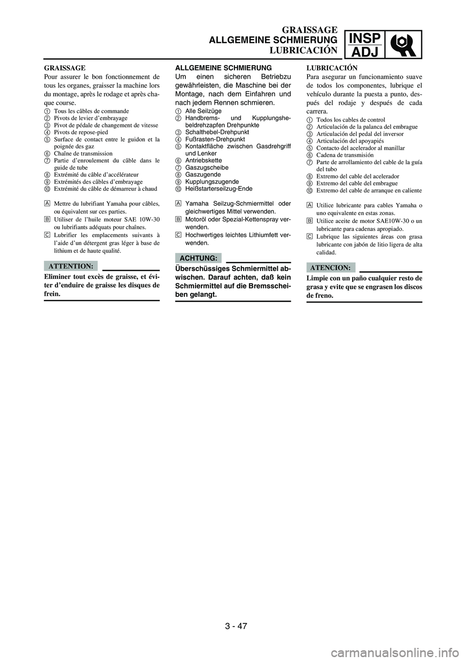 YAMAHA WR 450F 2004  Owners Manual INSP
ADJ
GRAISSAGE
ALLGEMEINE SCHMIERUNG
LUBRICACIÓN
ALLGEMEINE SCHMIERUNG
Um einen sicheren Betriebzu
gewährleisten, die Maschine bei der
Montage, nach dem Einfahren und
nach jedem Rennen schmieren