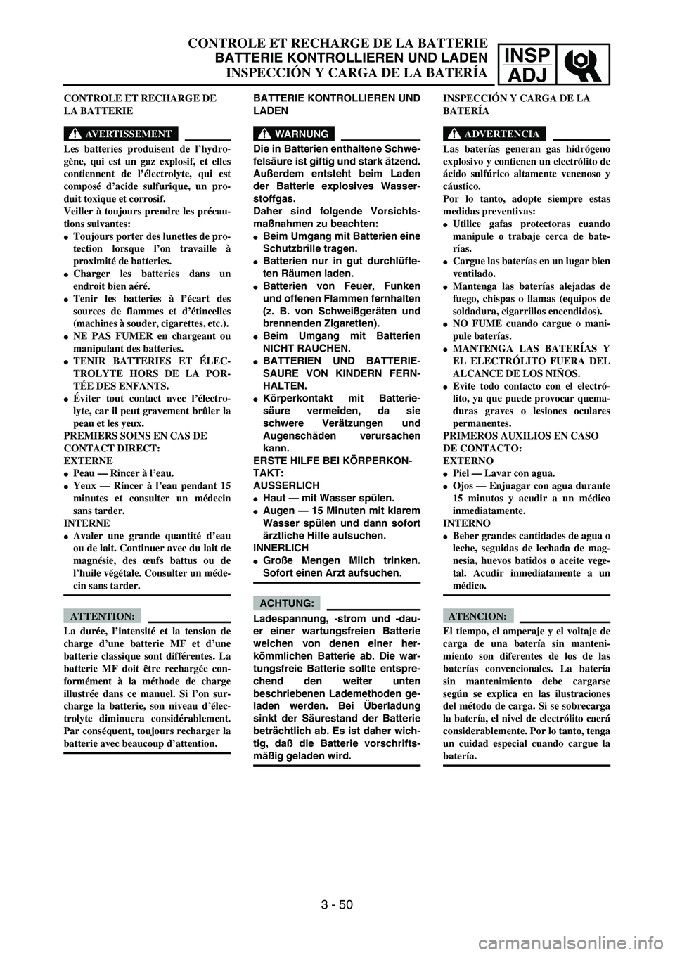 YAMAHA WR 450F 2004  Owners Manual INSP
ADJ
BATTERIE KONTROLLIEREN UND
LADEN
WARNUNG
Die in Batterien enthaltene Schwe-
felsäure ist giftig und stark ätzend.
Außerdem entsteht beim Laden
der Batterie explosives Wasser-
stoffgas. 
Da