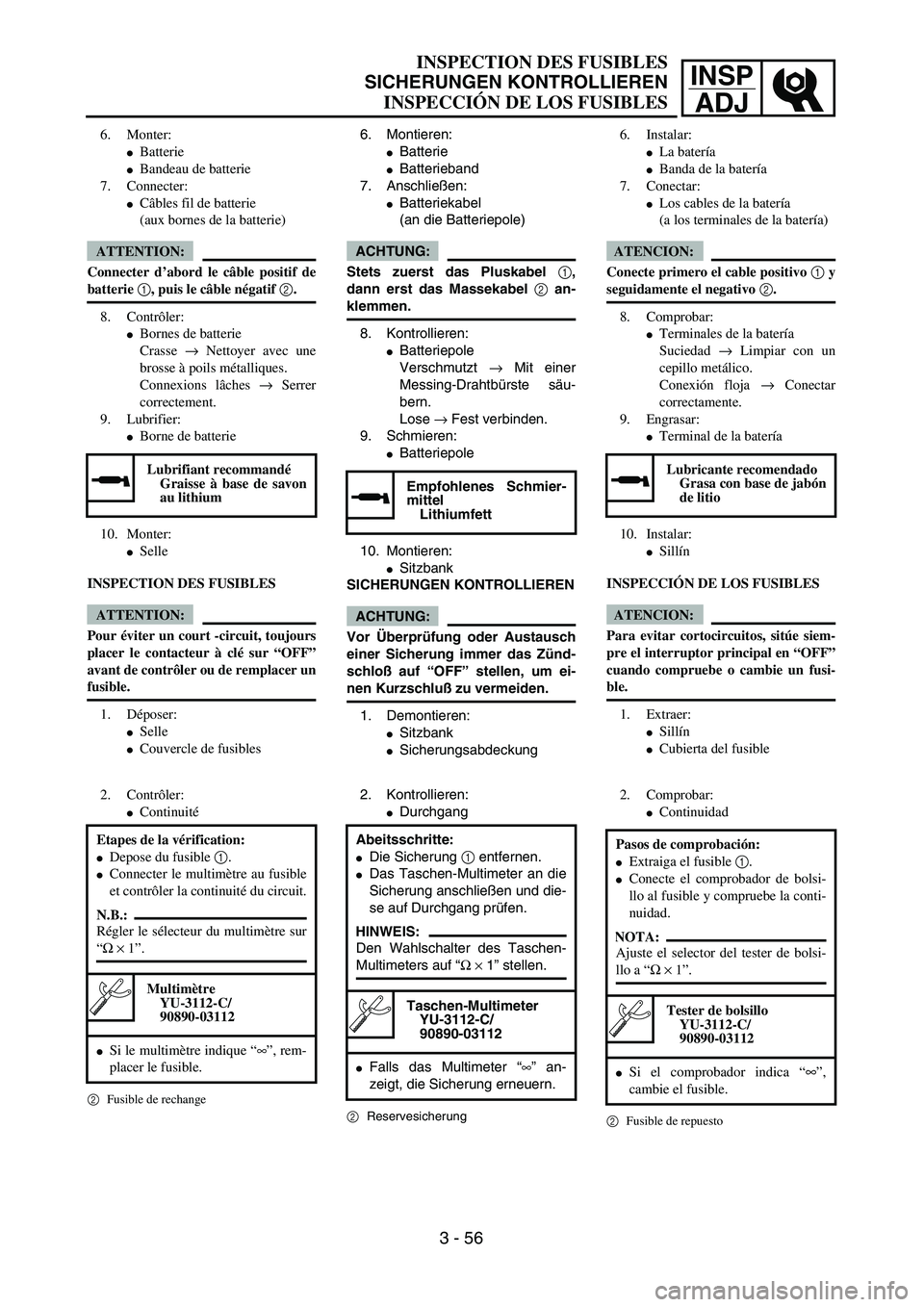 YAMAHA WR 450F 2004  Owners Manual INSP
ADJ
6. Montieren: 
Batterie
Batterieband
7. Anschließen: 
Batteriekabel 
(an die Batteriepole)
ACHTUNG:
Stets zuerst das Pluskabel 1,
dann erst das Massekabel 2 an-
klemmen.
8. Kontrollieren: