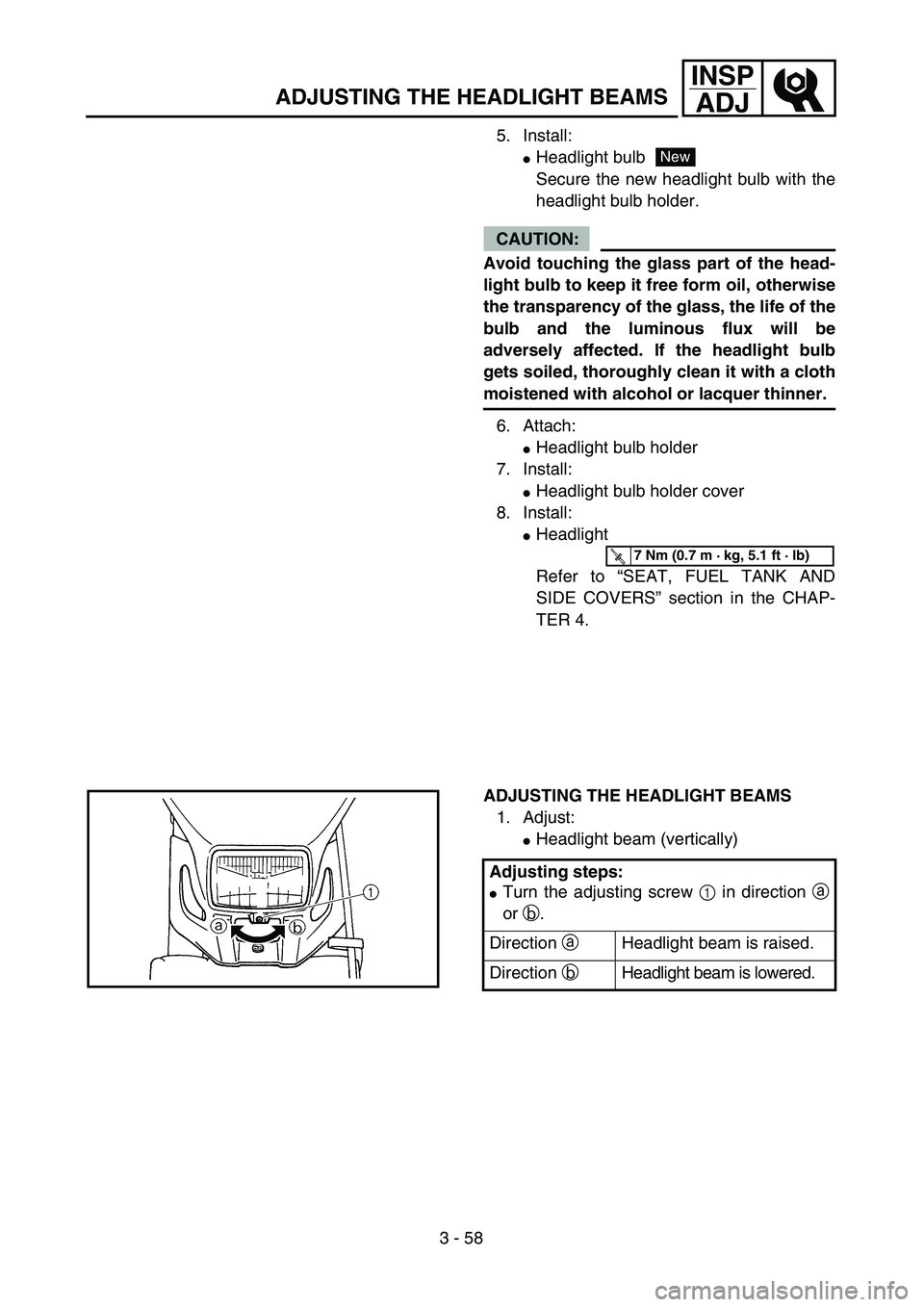 YAMAHA WR 450F 2004  Owners Manual 3 - 58
INSP
ADJ
ADJUSTING THE HEADLIGHT BEAMS
5. Install:
Headlight bulb
Secure the new headlight bulb with the
headlight bulb holder.
CAUTION:
Avoid touching the glass part of the head-
light bulb t