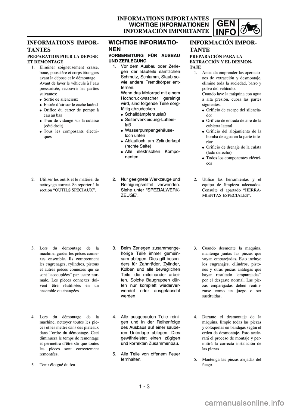 YAMAHA WR 450F 2004 Owners Guide GEN
INFO
INFORMATIONS IMPORTANTES
WICHTIGE INFORMATIONEN
INFORMACIÓN IMPORTANTE
WICHTIGE INFORMATIO-
NEN
VORBEREITUNG FÜR AUSBAU
UND ZERLEGUNG
1. Vor dem Ausbau oder Zerle-
gen der Bauteile sämtlic