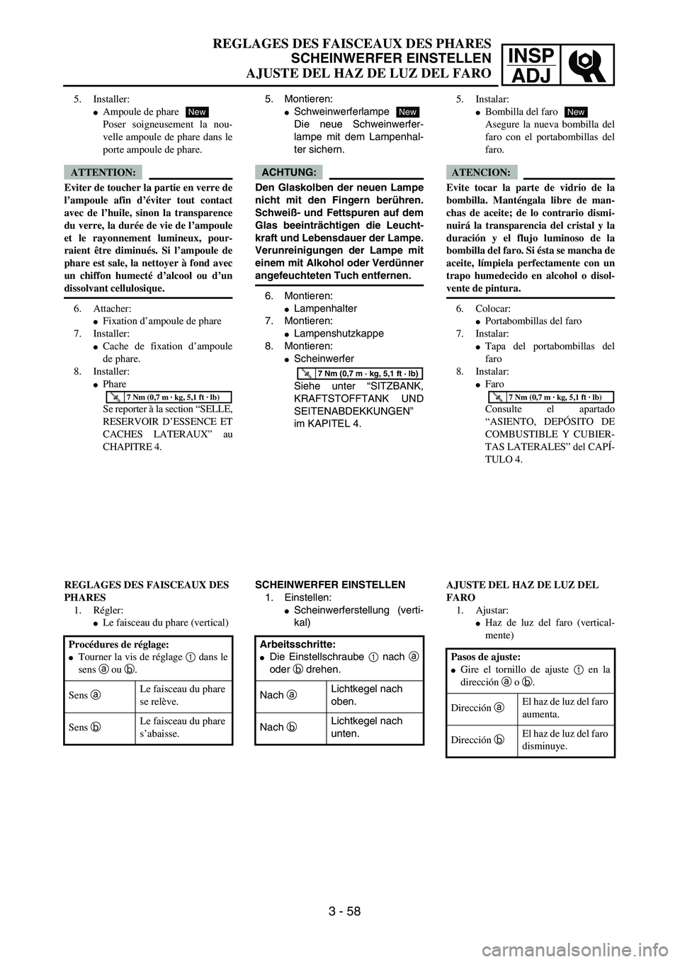 YAMAHA WR 450F 2004  Owners Manual INSP
ADJ
5. Installer:
Ampoule de phare
Poser soigneusement la nou-
velle ampoule de phare dans le
porte ampoule de phare.
ATTENTION:
Eviter de toucher la partie en verre de
l’ampoule afin d’évi