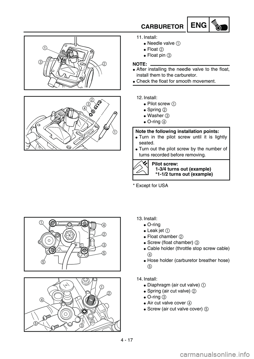 YAMAHA WR 450F 2004  Owners Manual 4 - 17
ENGCARBURETOR
11. Install:
Needle valve 1 
Float 2 
Float pin 3 
NOTE:
After installing the needle valve to the float,
install them to the carburetor.
Check the float for smooth movement.
