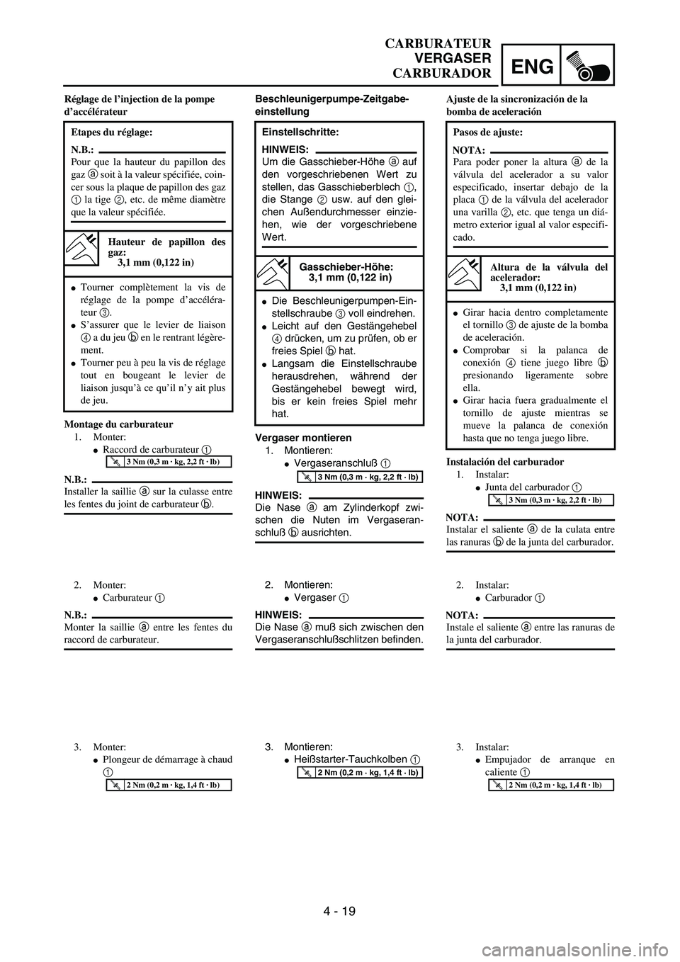 YAMAHA WR 450F 2004  Owners Manual ENG
4 - 19
CARBURATEUR
VERGASER
CARBURADOR
Beschleunigerpumpe-Zeitgabe-
einstellung 
Vergaser montieren
1. Montieren:
Vergaseranschluß 1 
HINWEIS:
Die Nase a am Zylinderkopf zwi-
schen die Nuten im 