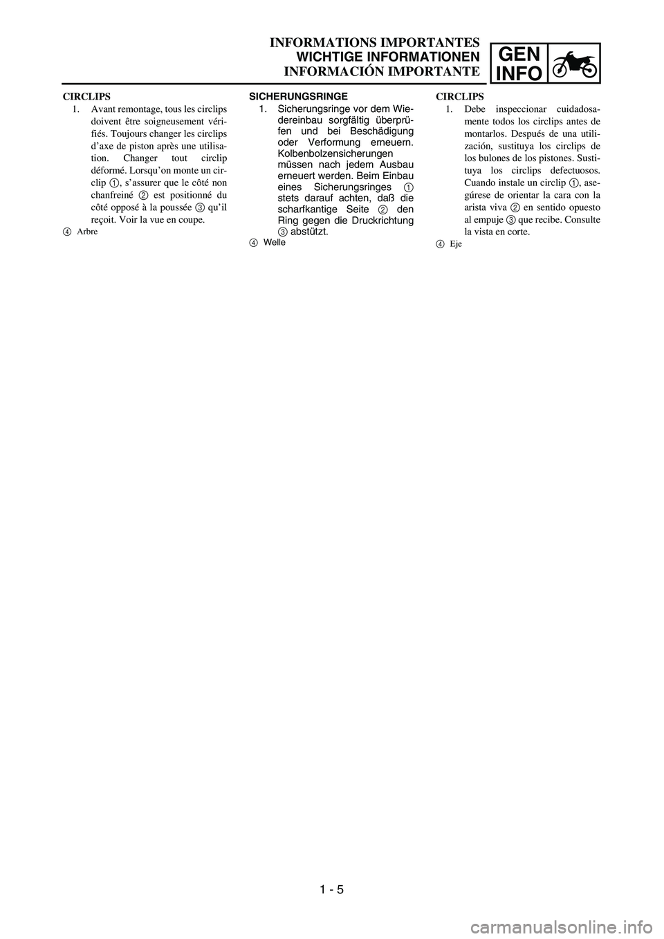 YAMAHA WR 450F 2004  Manuale de Empleo (in Spanish) GEN
INFO
SICHERUNGSRINGE
1. Sicherungsringe vor dem Wie-
dereinbau sorgfältig überprü-
fen und bei Beschädigung
oder Verformung erneuern.
Kolbenbolzensicherungen
müssen nach jedem Ausbau
erneuert