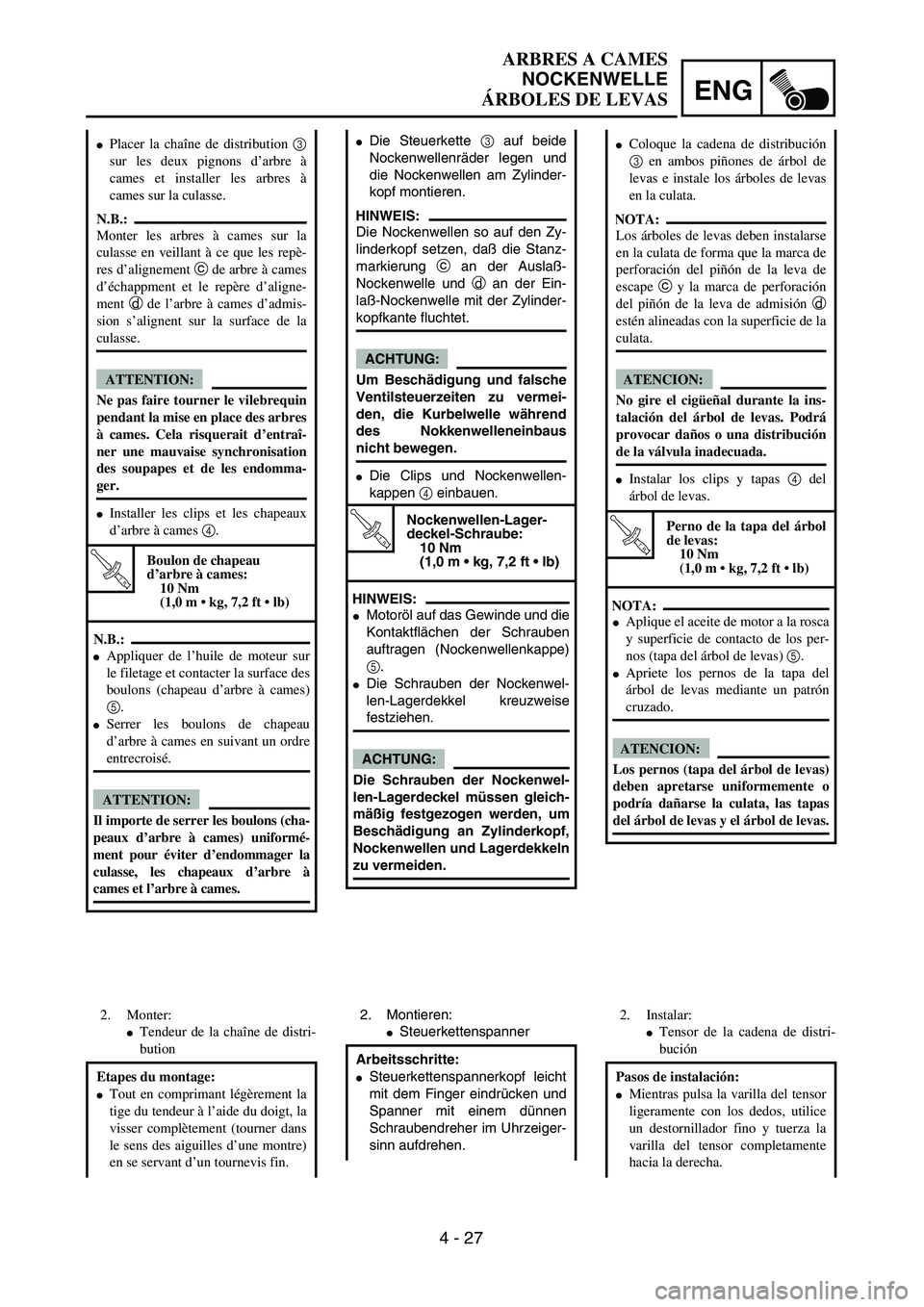 YAMAHA WR 450F 2004  Owners Manual ENG
4 - 27
ARBRES A CAMES
NOCKENWELLE
ÁRBOLES DE LEVAS
Die Steuerkette 3 auf beide
Nockenwellenräder legen und
die Nockenwellen am Zylinder-
kopf montieren.
HINWEIS:
Die Nockenwellen so auf den Zy-