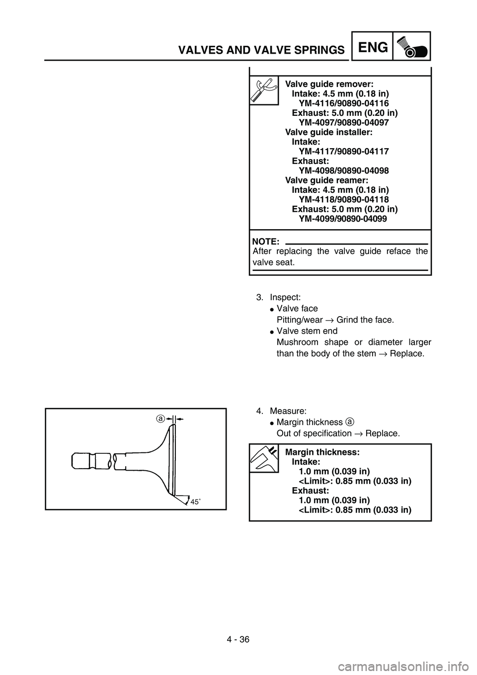 YAMAHA WR 450F 2004  Owners Manual 4 - 36
ENGVALVES AND VALVE SPRINGS
Valve guide remover:
Intake: 4.5 mm (0.18 in)
YM-4116/90890-04116
Exhaust: 5.0 mm (0.20 in)
YM-4097/90890-04097
Valve guide installer:
Intake:
YM-4117/90890-04117
Ex