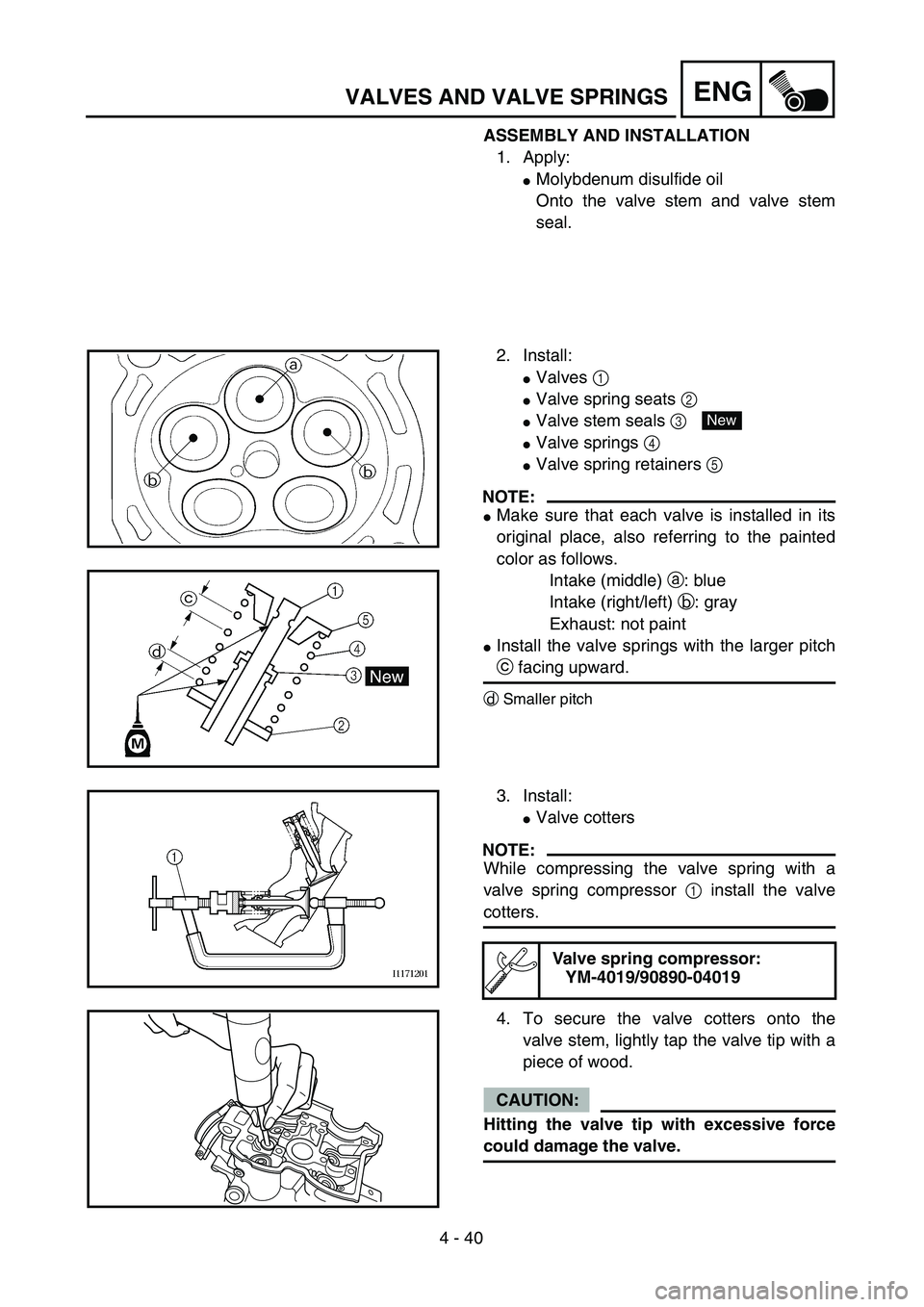 YAMAHA WR 450F 2004  Owners Manual 4 - 40
ENGVALVES AND VALVE SPRINGS
ASSEMBLY AND INSTALLATION
1. Apply:
Molybdenum disulfide oil
Onto the valve stem and valve stem
seal.
2. Install:
Valves 1 
Valve spring seats 2 
Valve stem seal