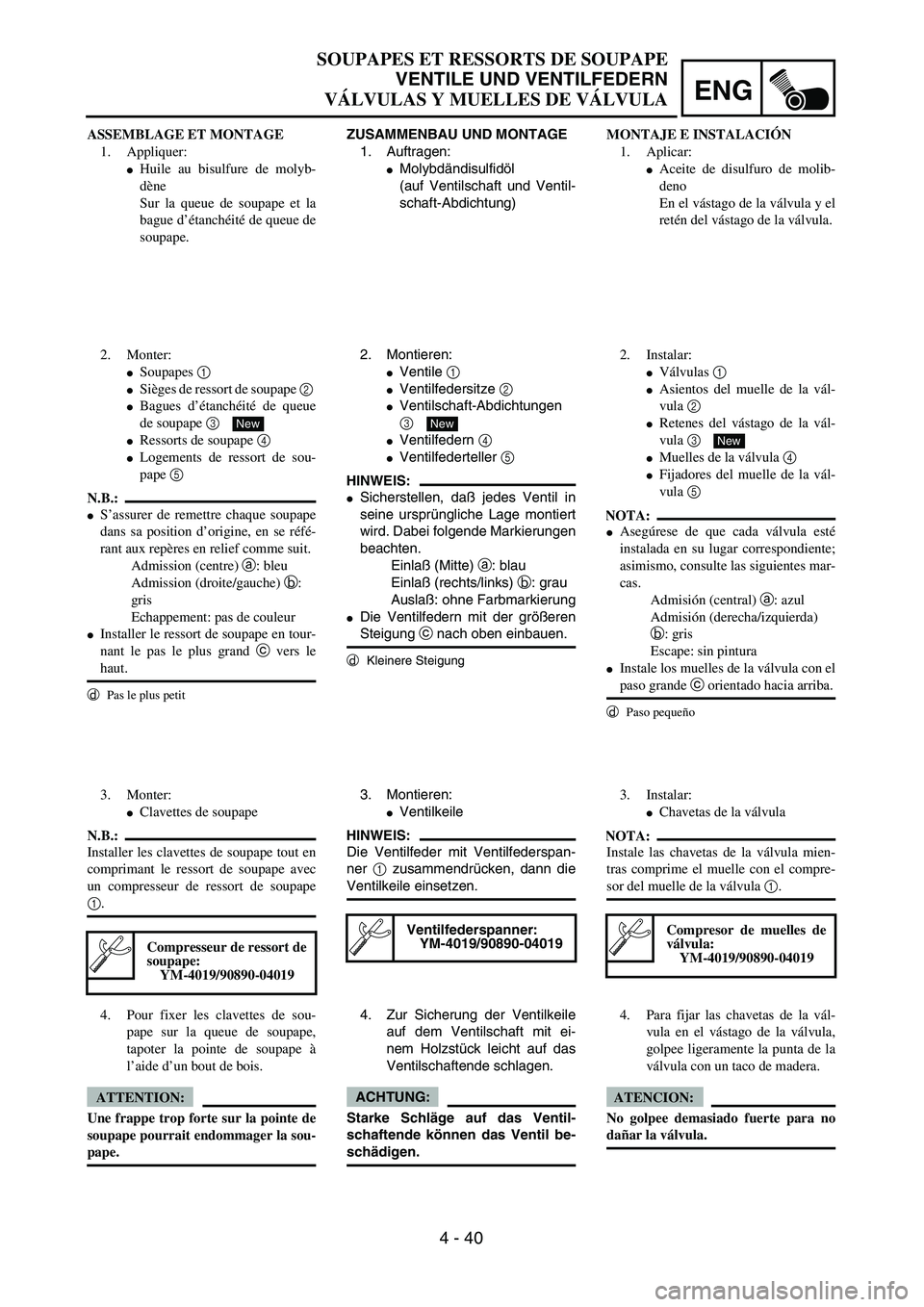 YAMAHA WR 450F 2004  Owners Manual ENG
4 - 40
SOUPAPES ET RESSORTS DE SOUPAPE
VENTILE UND VENTILFEDERN
VÁLVULAS Y MUELLES DE VÁLVULA
ZUSAMMENBAU UND MONTAGE
1. Auftragen:
Molybdändisulfidöl
(auf Ventilschaft und Ventil-
schaft-Abd
